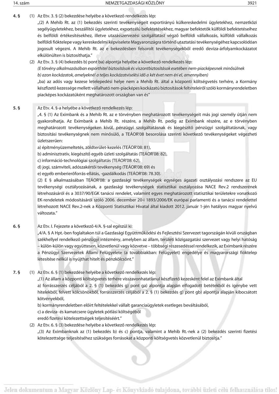befektetéseihez és belföldi értékesítésekhez, illetve utazásszervezési szolgáltatást végzõ belföldi vállalkozás, külföldi vállalkozás belföldi fióktelepe vagy kereskedelmi képviselete Magyarországra