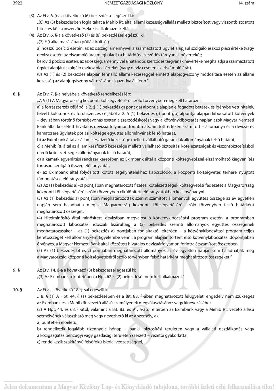 -a a következõ (7) és (8) bekezdéssel egészül ki: (7) E alkalmazásában pótlási költség a) hosszú pozíció esetén: az az összeg, amennyivel a származtatott ügylet alapjául szolgáló eszköz piaci értéke