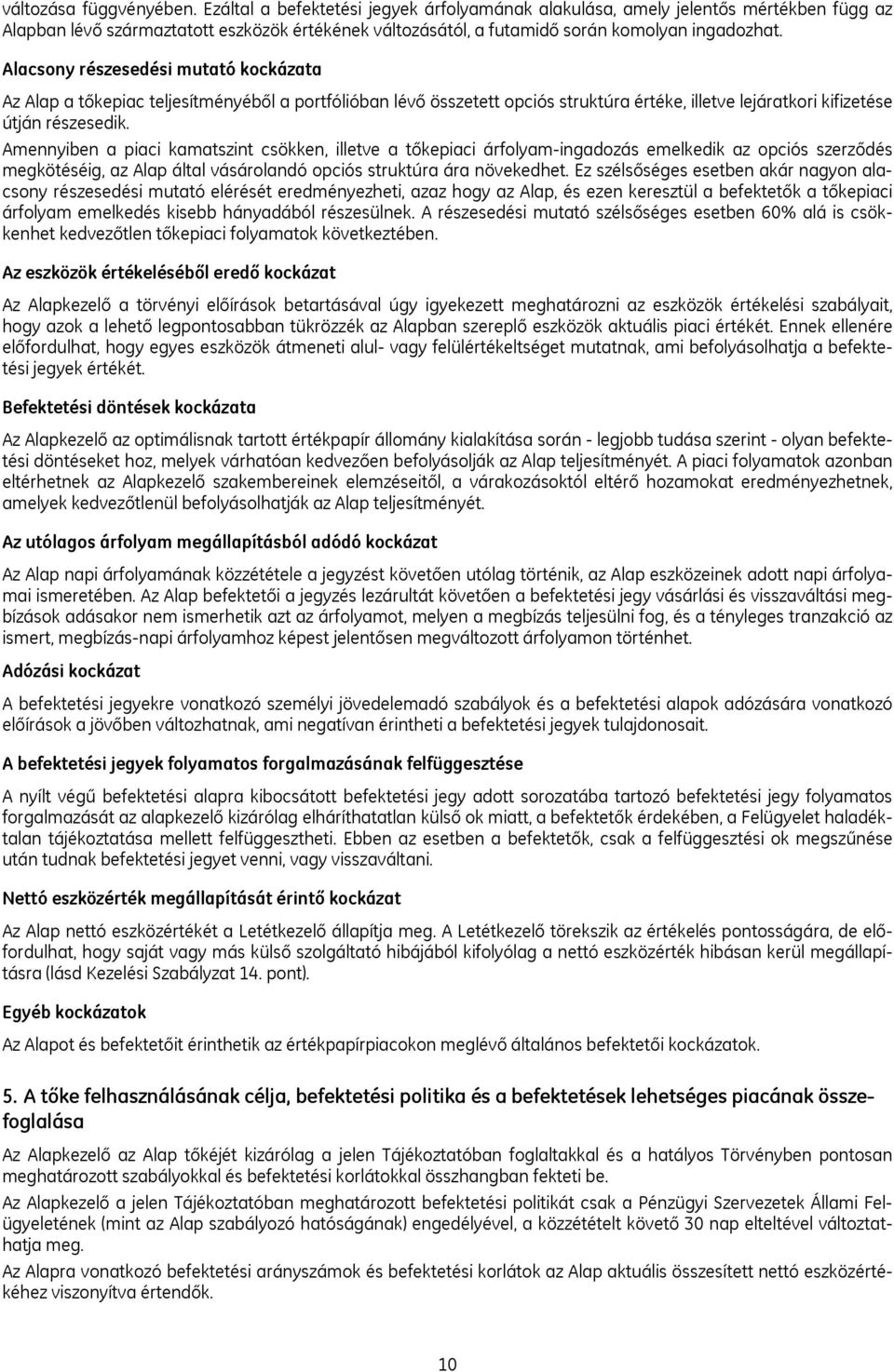 Alacsony részesedési mutató kockázata Az Alap a tőkepiac teljesítményéből a portfólióban lévő összetett opciós struktúra értéke, illetve lejáratkori kifizetése útján részesedik.