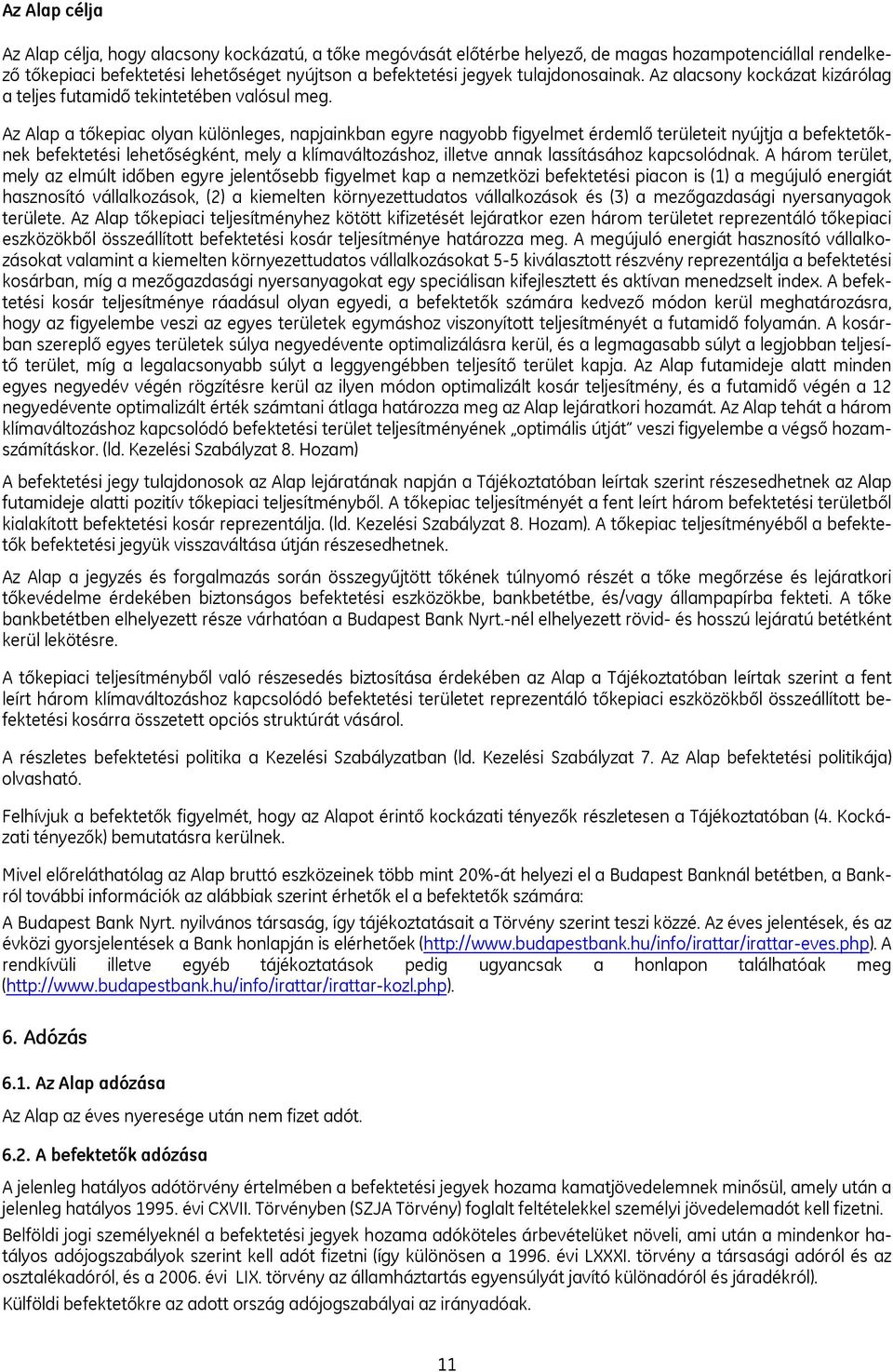 Az Alap a tőkepiac olyan különleges, napjainkban egyre nagyobb figyelmet érdemlő területeit nyújtja a befektetőknek befektetési lehetőségként, mely a klímaváltozáshoz, illetve annak lassításához
