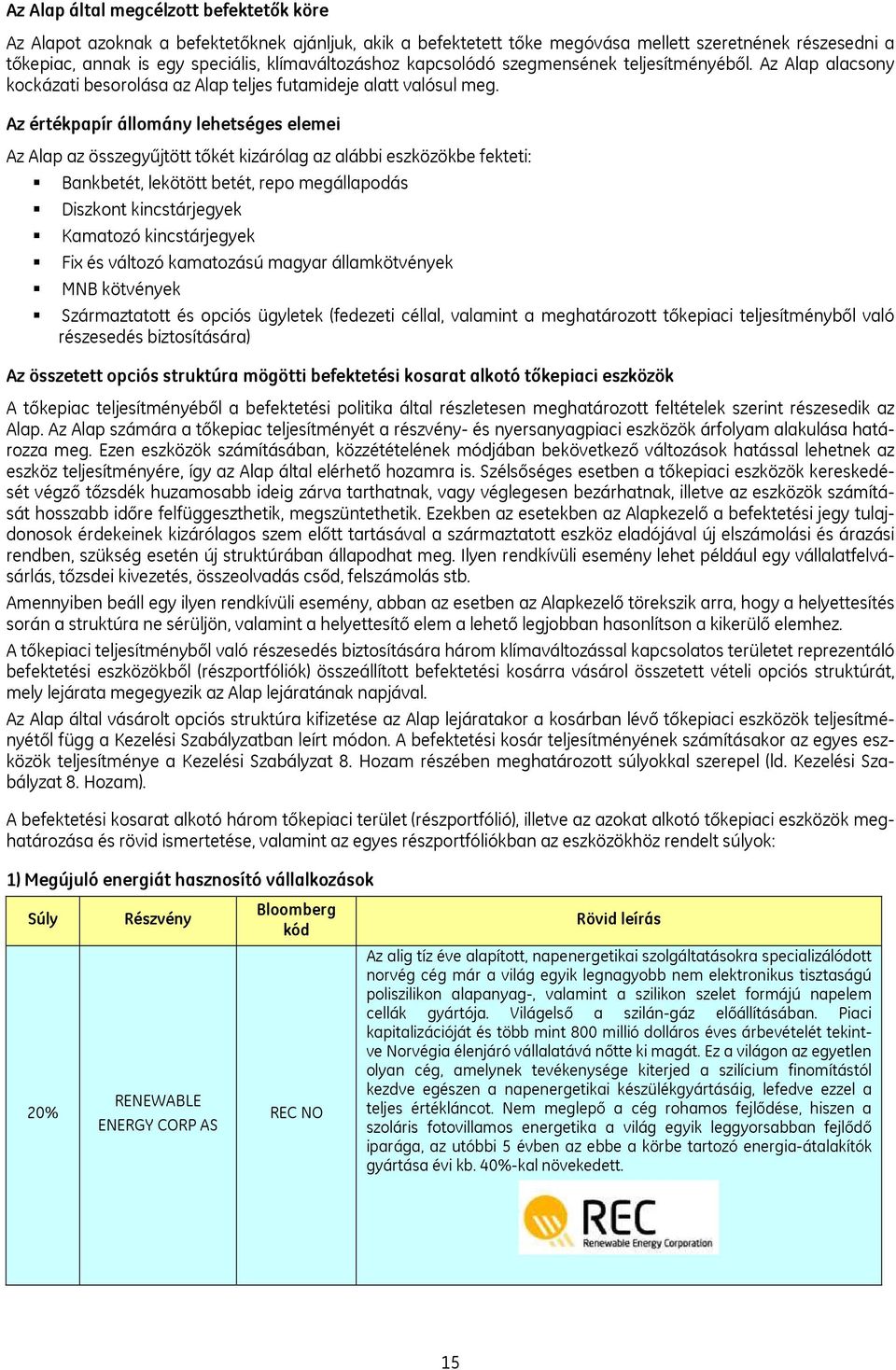 Az értékpapír állomány lehetséges elemei Az Alap az összegyűjtött tőkét kizárólag az alábbi eszközökbe fekteti: Bankbetét, lekötött betét, repo megállapodás Diszkont kincstárjegyek Kamatozó