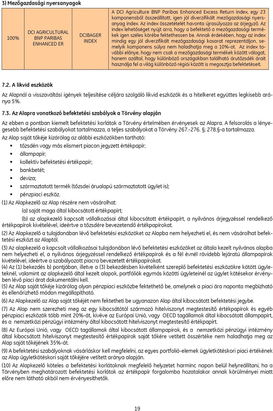 Az index lehetőséget nyújt arra, hogy a befektető a mezőgazdasági termékek igen széles körébe fektethessen be.