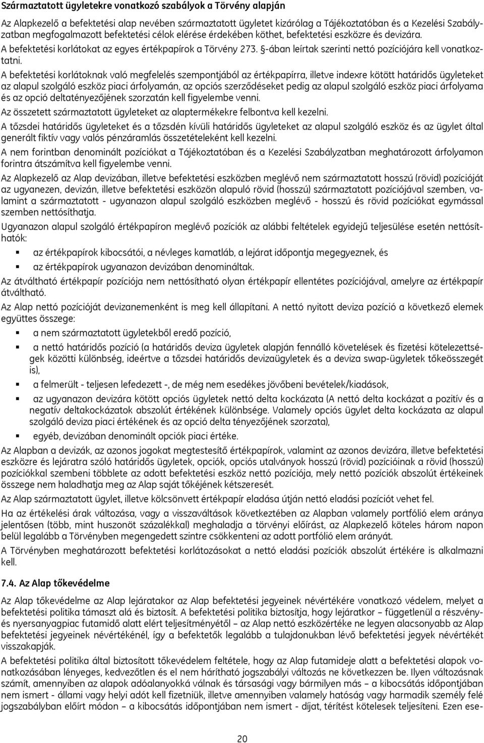 A befektetési korlátoknak való megfelelés szempontjából az értékpapírra, illetve indexre kötött határidős ügyleteket az alapul szolgáló eszköz piaci árfolyamán, az opciós szerződéseket pedig az