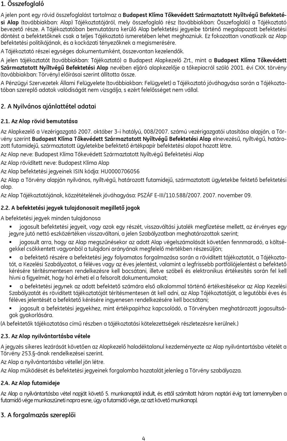A Tájékoztatóban bemutatásra kerülő Alap befektetési jegyeibe történő megalapozott befektetési döntést a befektetőknek csak a teljes Tájékoztató ismeretében lehet meghozniuk.