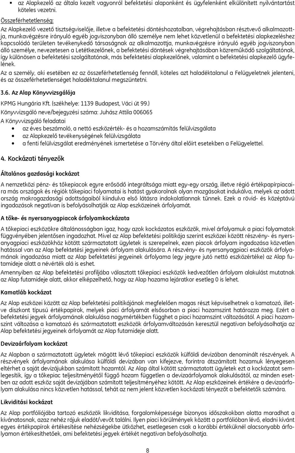 nem lehet közvetlenül a befektetési alapkezeléshez kapcsolódó területen tevékenykedő társaságnak az alkalmazottja, munkavégzésre irányuló egyéb jogviszonyban álló személye, nevezetesen a