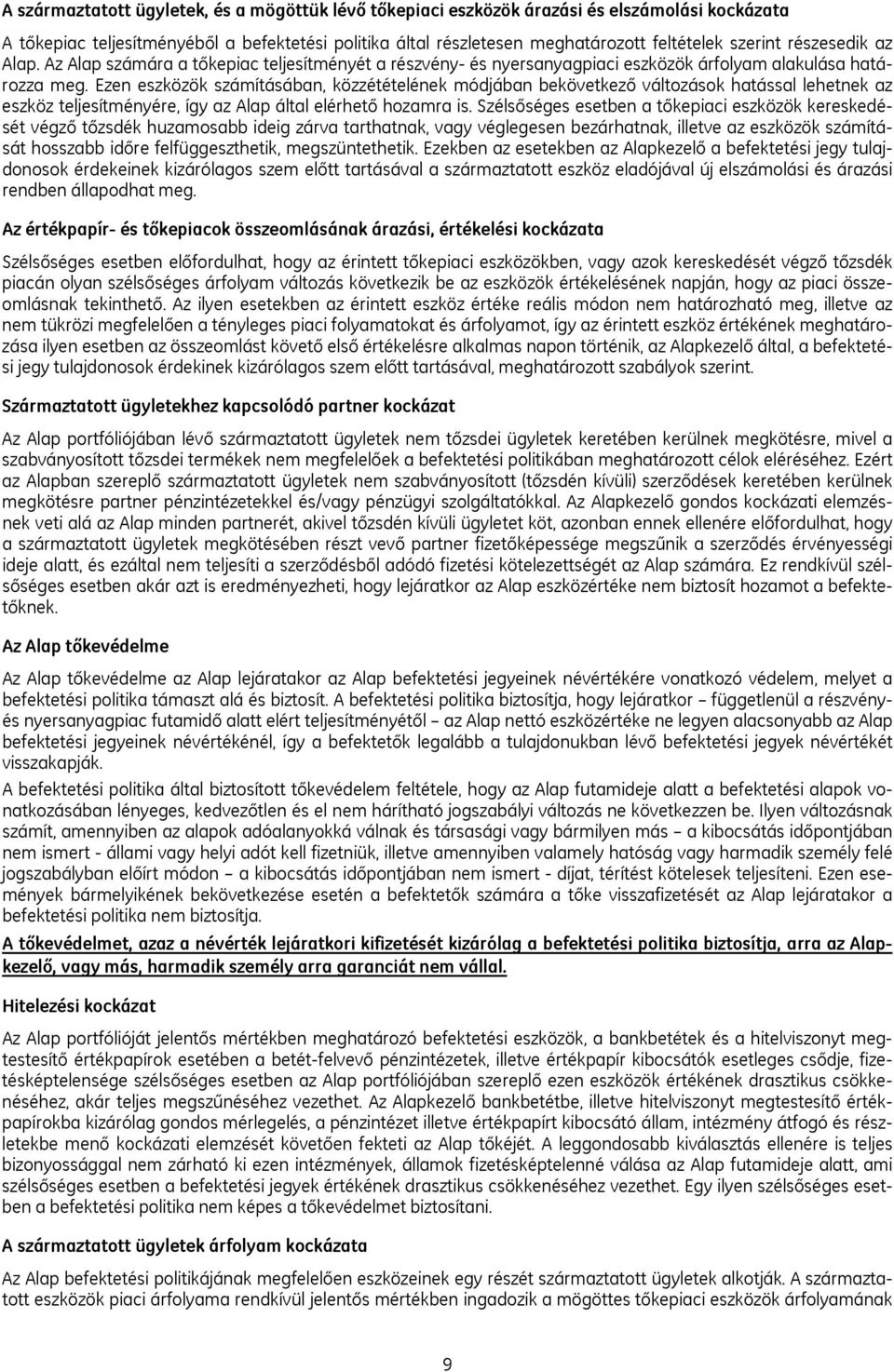 Ezen eszközök számításában, közzétételének módjában bekövetkező változások hatással lehetnek az eszköz teljesítményére, így az Alap által elérhető hozamra is.