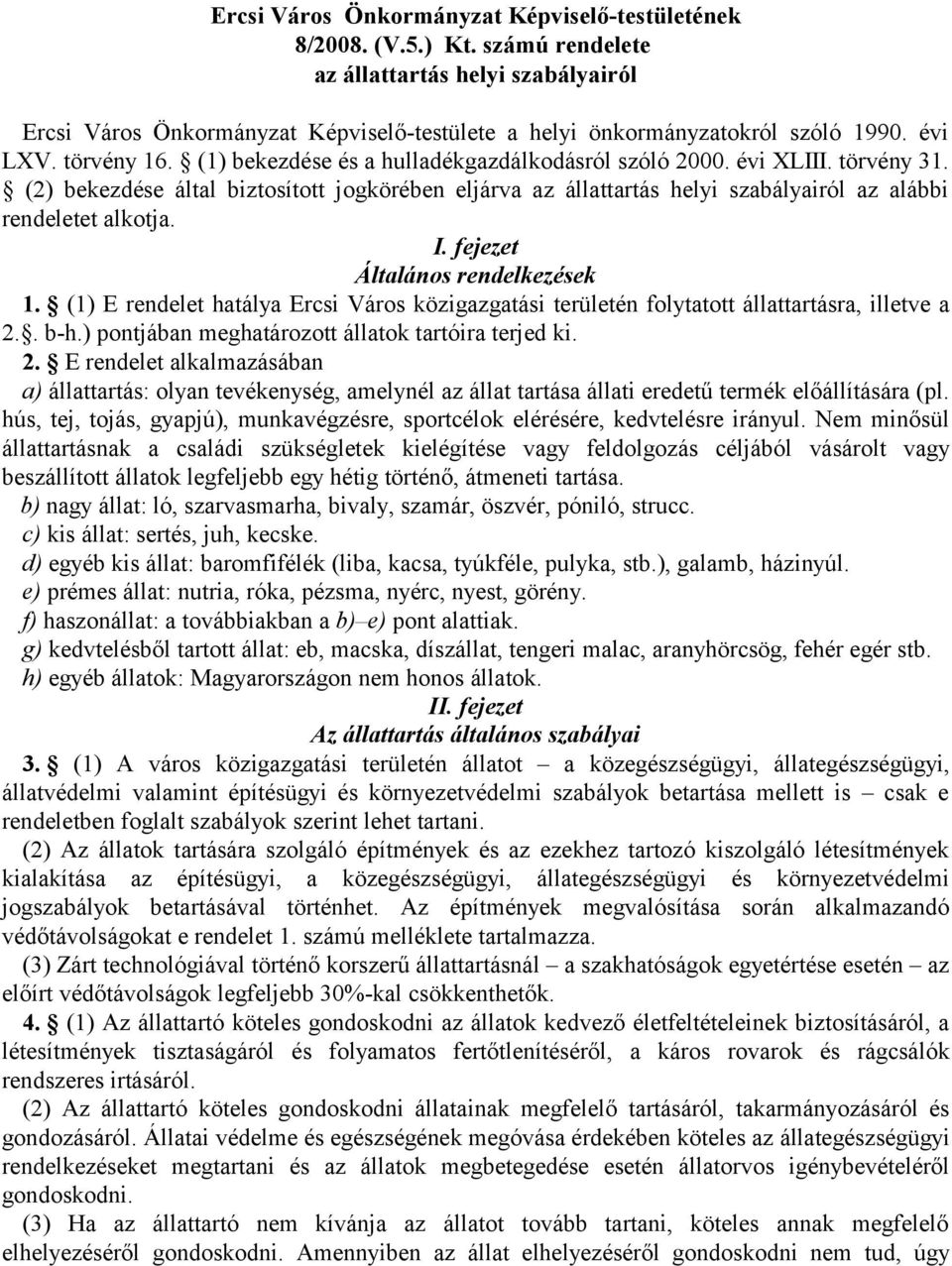 (2) bekezdése által biztosított jogkörében eljárva az állattartás helyi szabályairól az alábbi rendeletet alkotja. I. fejezet Általános rendelkezések 1.