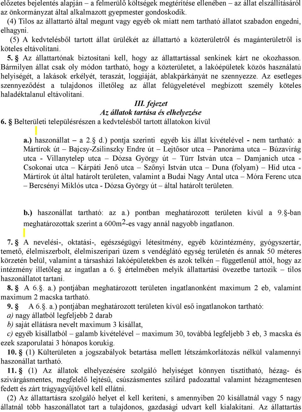 (5) A kedvtelésből tartott állat ürülékét az állattartó a közterületről és magánterületről is köteles eltávolítani. 5.