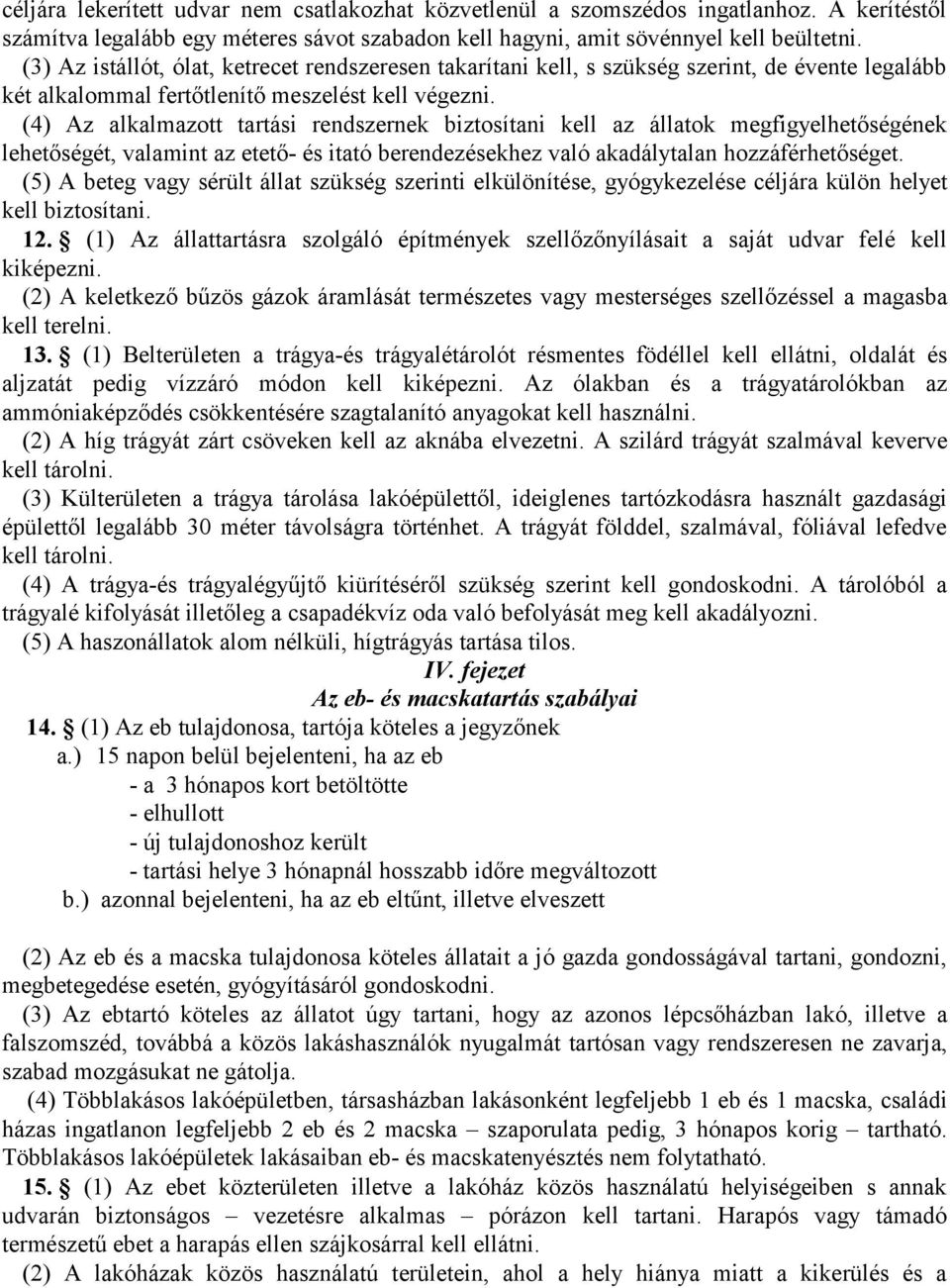 (4) Az alkalmazott tartási rendszernek biztosítani kell az állatok megfigyelhetőségének lehetőségét, valamint az etető- és itató berendezésekhez való akadálytalan hozzáférhetőséget.