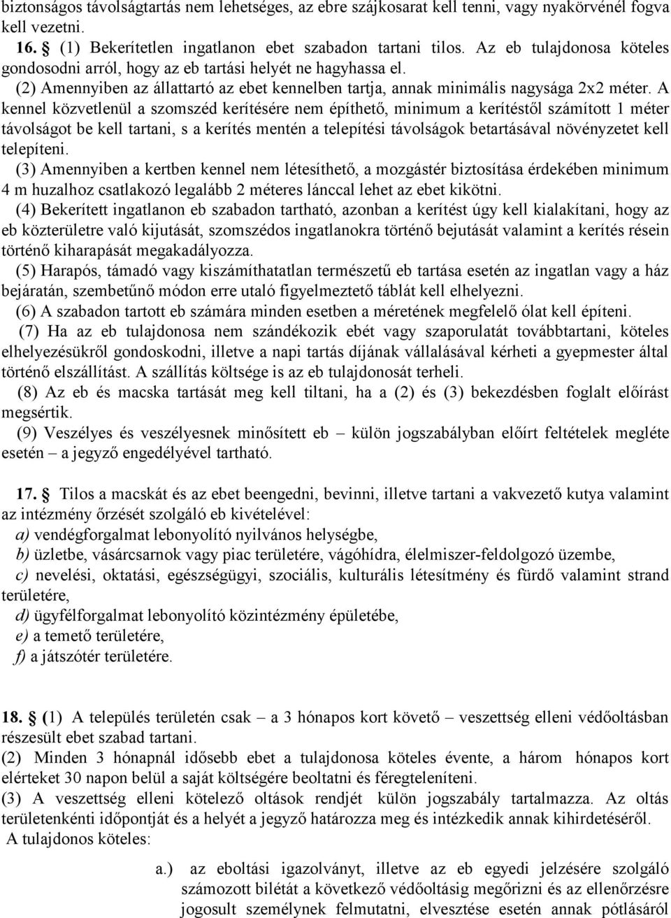 A kennel közvetlenül a szomszéd kerítésére nem építhető, minimum a kerítéstől számított 1 méter távolságot be kell tartani, s a kerítés mentén a telepítési távolságok betartásával növényzetet kell