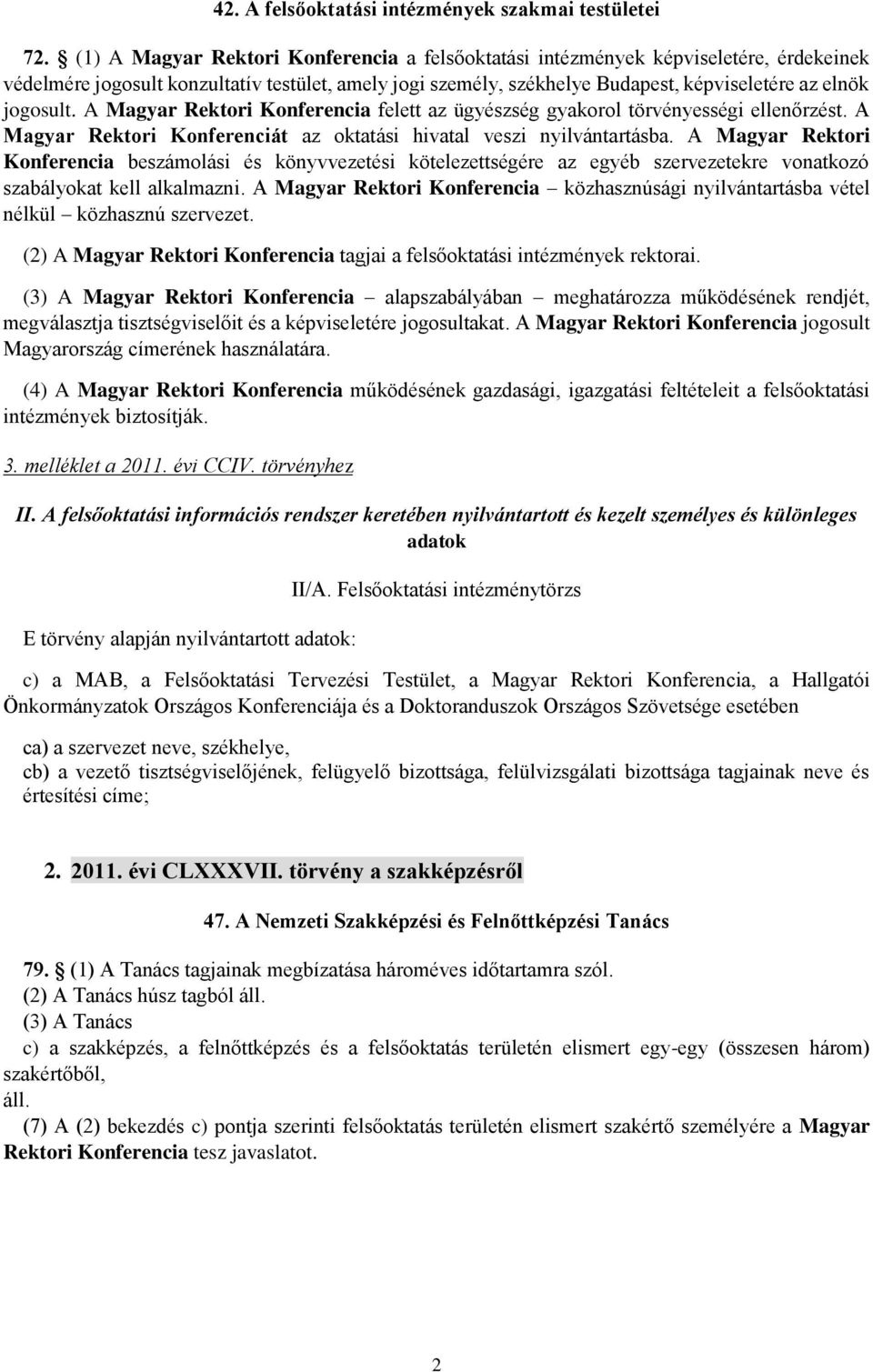 A Magyar Rektori Konferencia felett az ügyészség gyakorol törvényességi ellenőrzést. A Magyar Rektori Konferenciát az oktatási hivatal veszi nyilvántartásba.