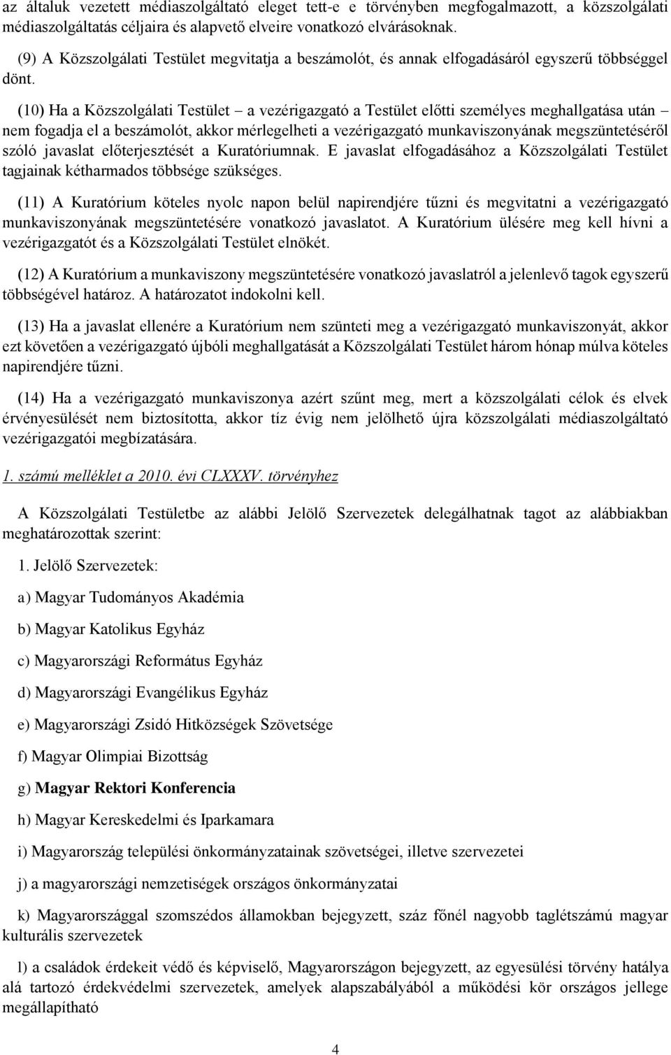 (10) Ha a Közszolgálati Testület a vezérigazgató a Testület előtti személyes meghallgatása után nem fogadja el a beszámolót, akkor mérlegelheti a vezérigazgató munkaviszonyának megszüntetéséről szóló