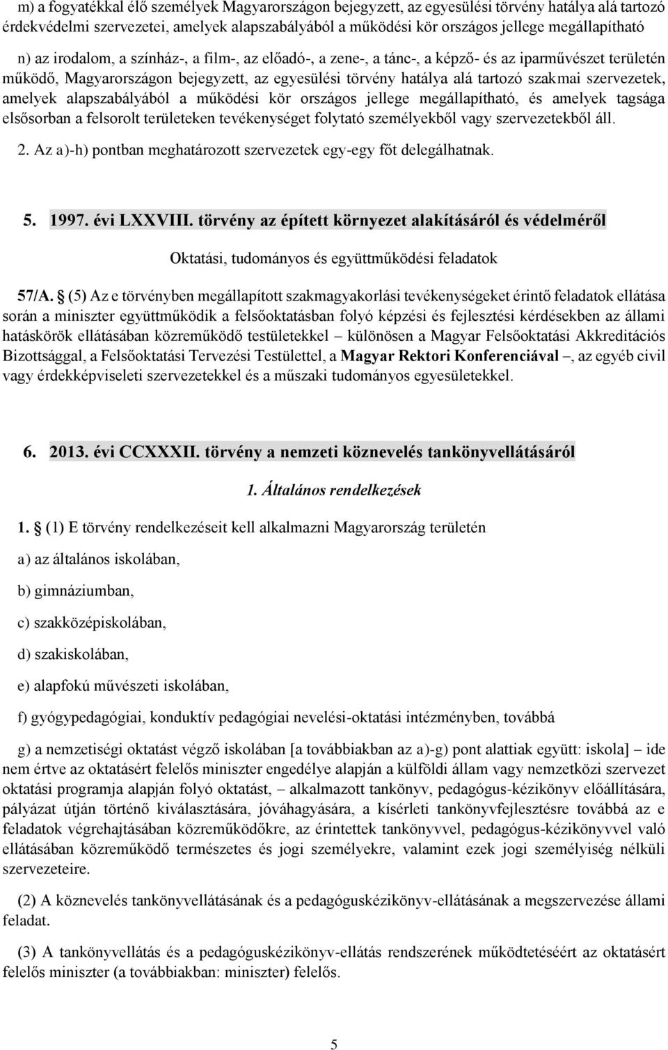 amelyek alapszabályából a működési kör országos jellege megállapítható, és amelyek tagsága elsősorban a felsorolt területeken tevékenységet folytató személyekből vagy szervezetekből áll. 2.