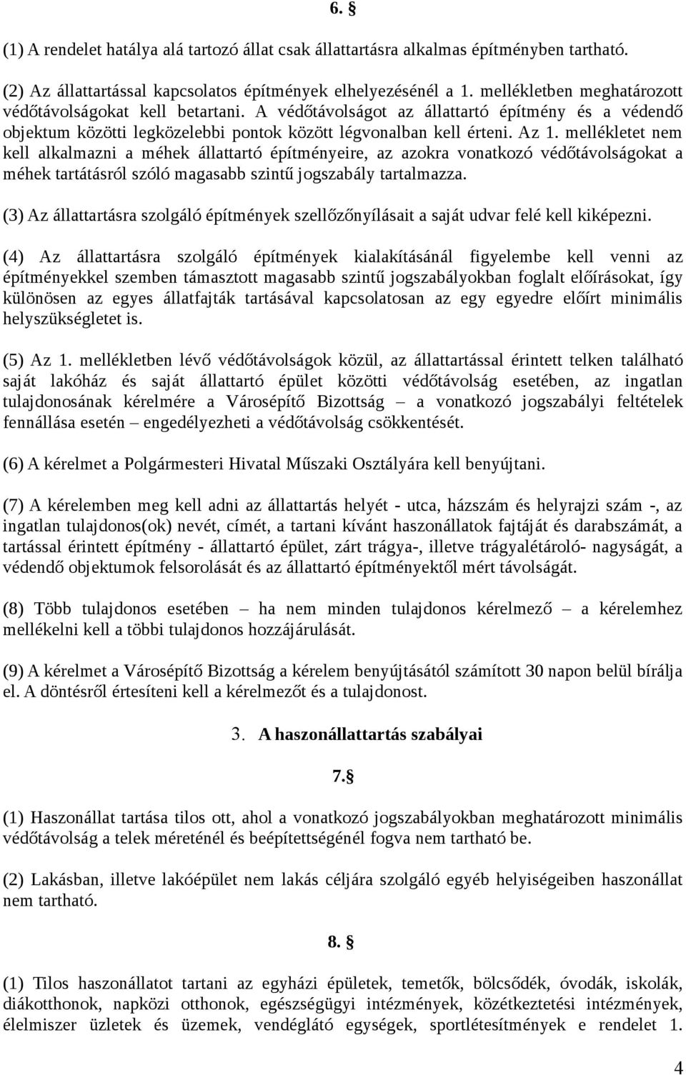 mellékletet nem kell alkalmazni a méhek állattartó építményeire, az azokra vonatkozó védőtávolságokat a méhek tartátásról szóló magasabb szintű jogszabály tartalmazza.