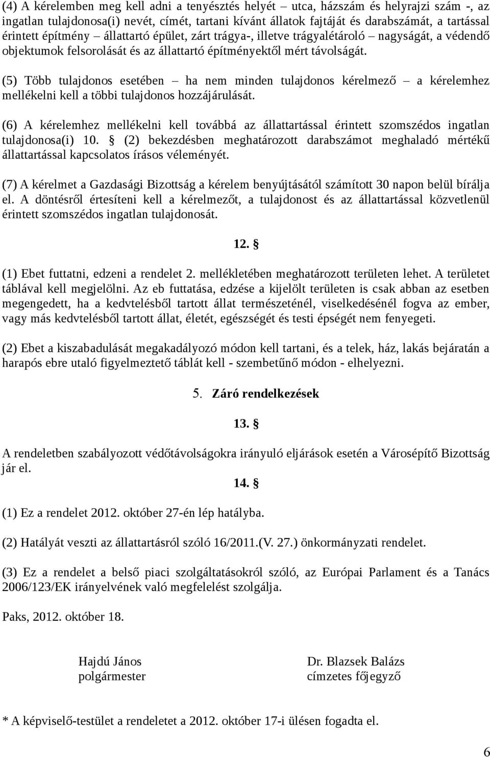 (5) Több tulajdonos esetében ha nem minden tulajdonos kérelmező a kérelemhez mellékelni kell a többi tulajdonos hozzájárulását.