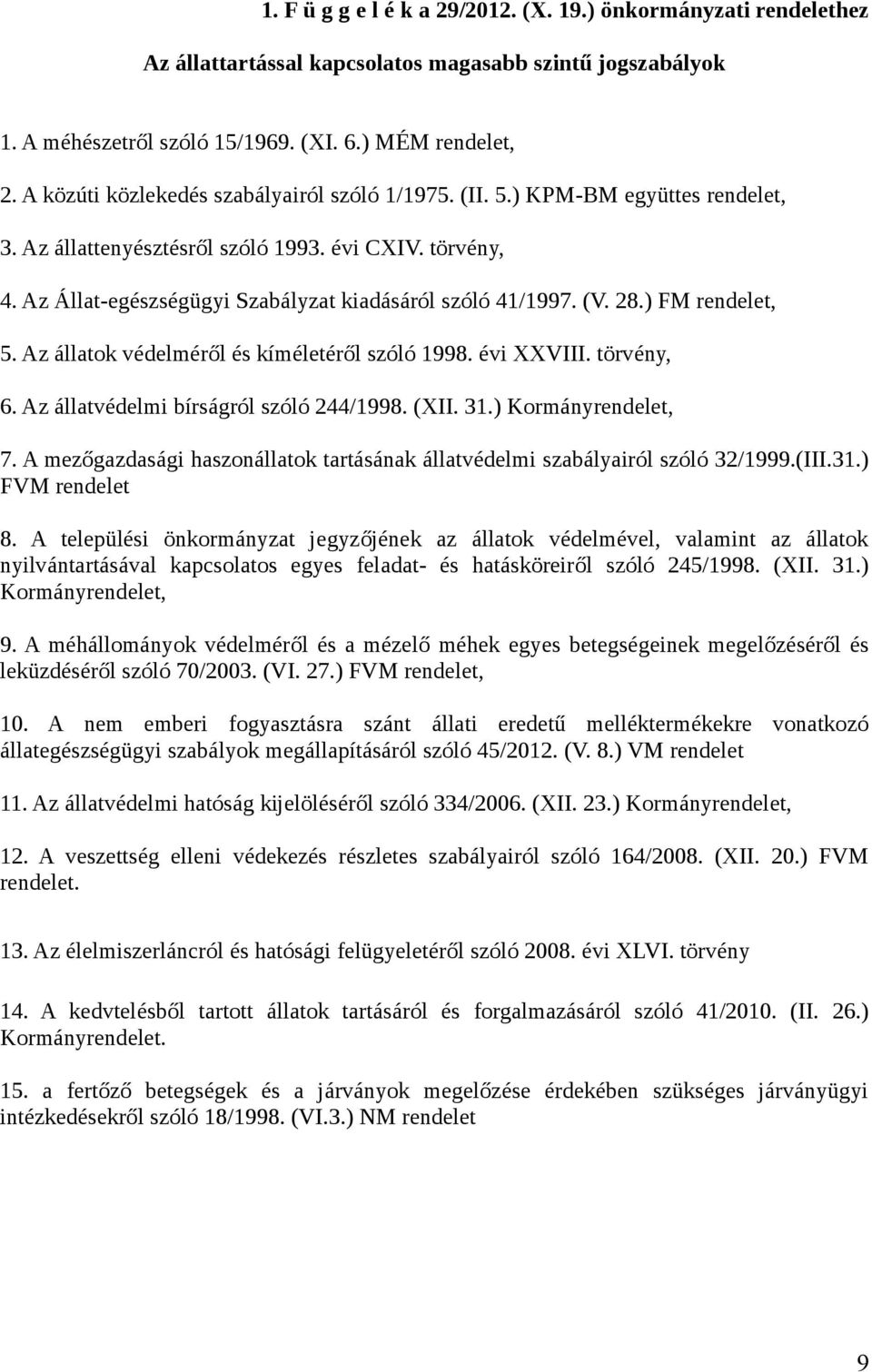 (V. 28.) FM rendelet, 5. Az állatok védelméről és kíméletéről szóló 1998. évi XXVIII. törvény, 6. Az állatvédelmi bírságról szóló 244/1998. (XII. 31.) Kormányrendelet, 7.