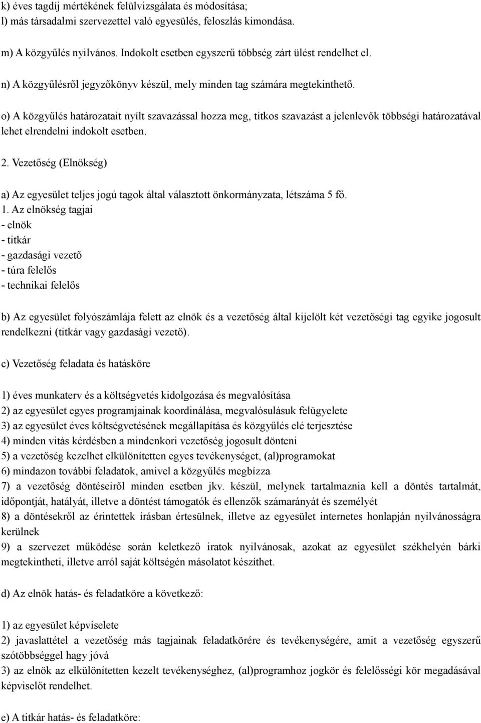 o) A közgyűlés határozatait nyílt szavazással hozza meg, titkos szavazást a jelenlevők többségi határozatával lehet elrendelni indokolt esetben. 2.