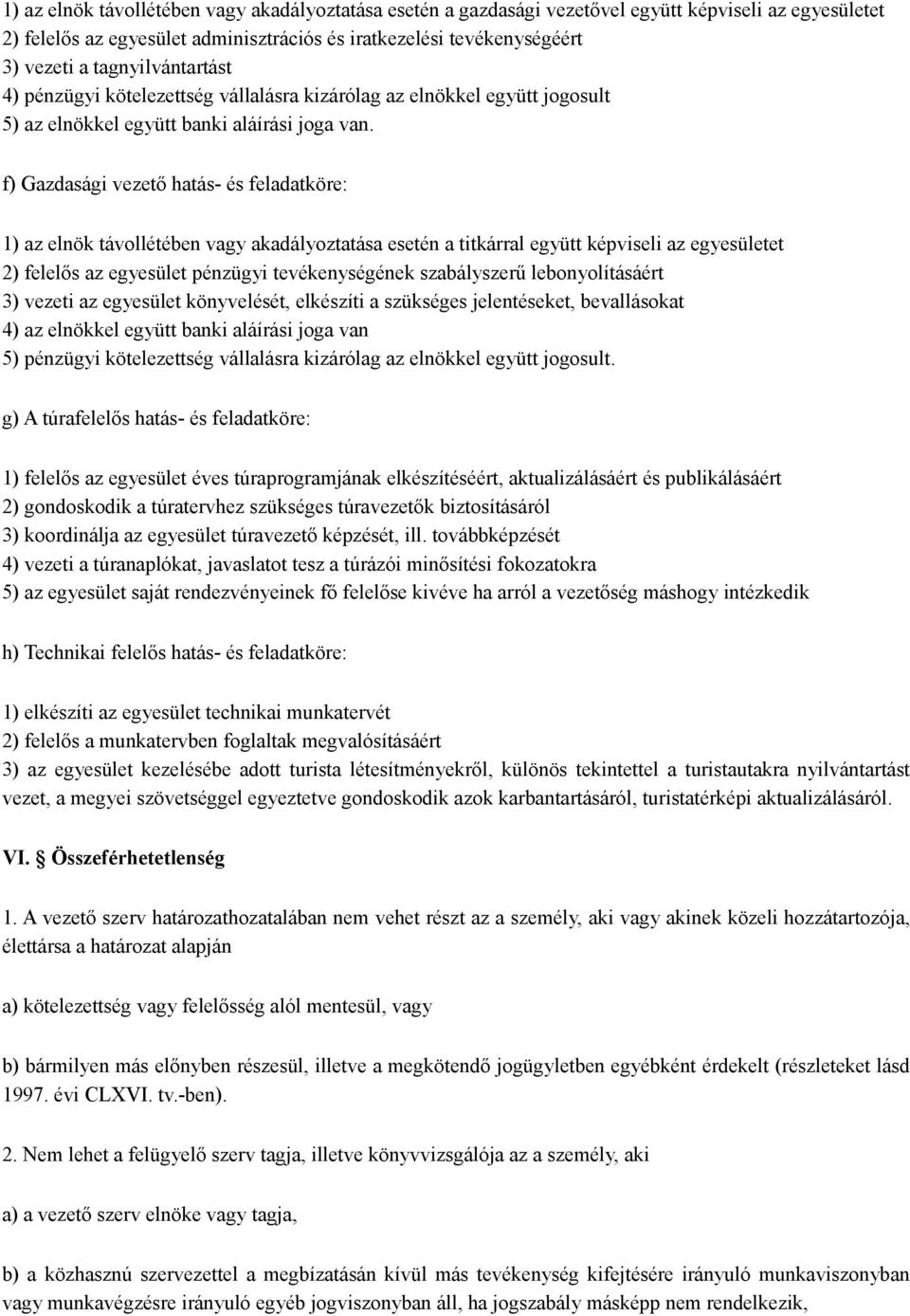 f) Gazdasági vezető hatás- és feladatköre: 1) az elnök távollétében vagy akadályoztatása esetén a titkárral együtt képviseli az egyesületet 2) felelős az egyesület pénzügyi tevékenységének