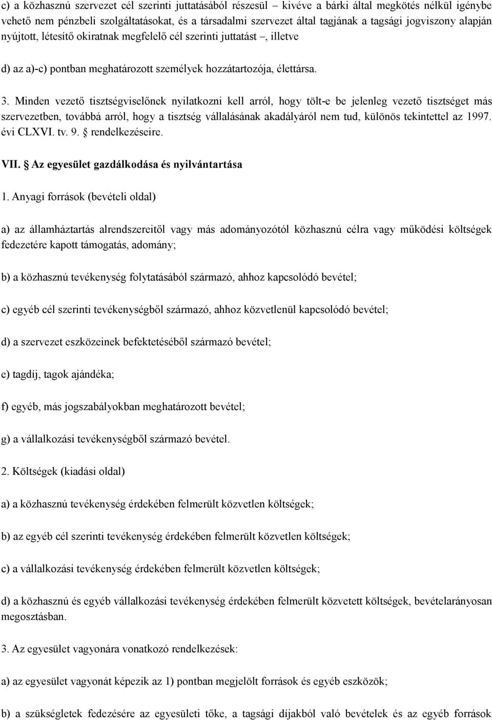 Minden vezető tisztségviselőnek nyilatkozni kell arról, hogy tölt-e be jelenleg vezető tisztséget más szervezetben, továbbá arról, hogy a tisztség vállalásának akadályáról nem tud, különös