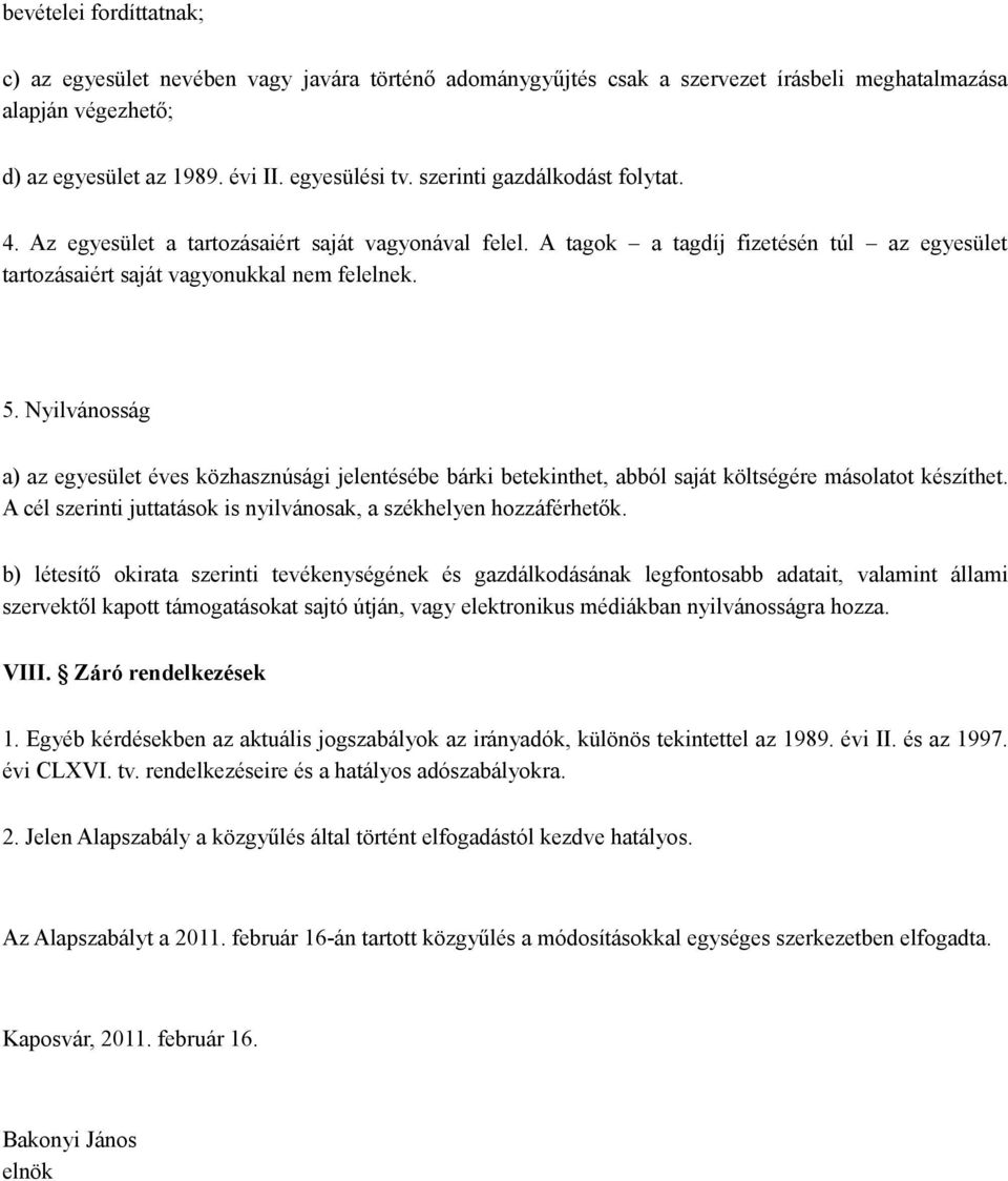 Nyilvánosság a) az egyesület éves közhasznúsági jelentésébe bárki betekinthet, abból saját költségére másolatot készíthet. A cél szerinti juttatások is nyilvánosak, a székhelyen hozzáférhetők.