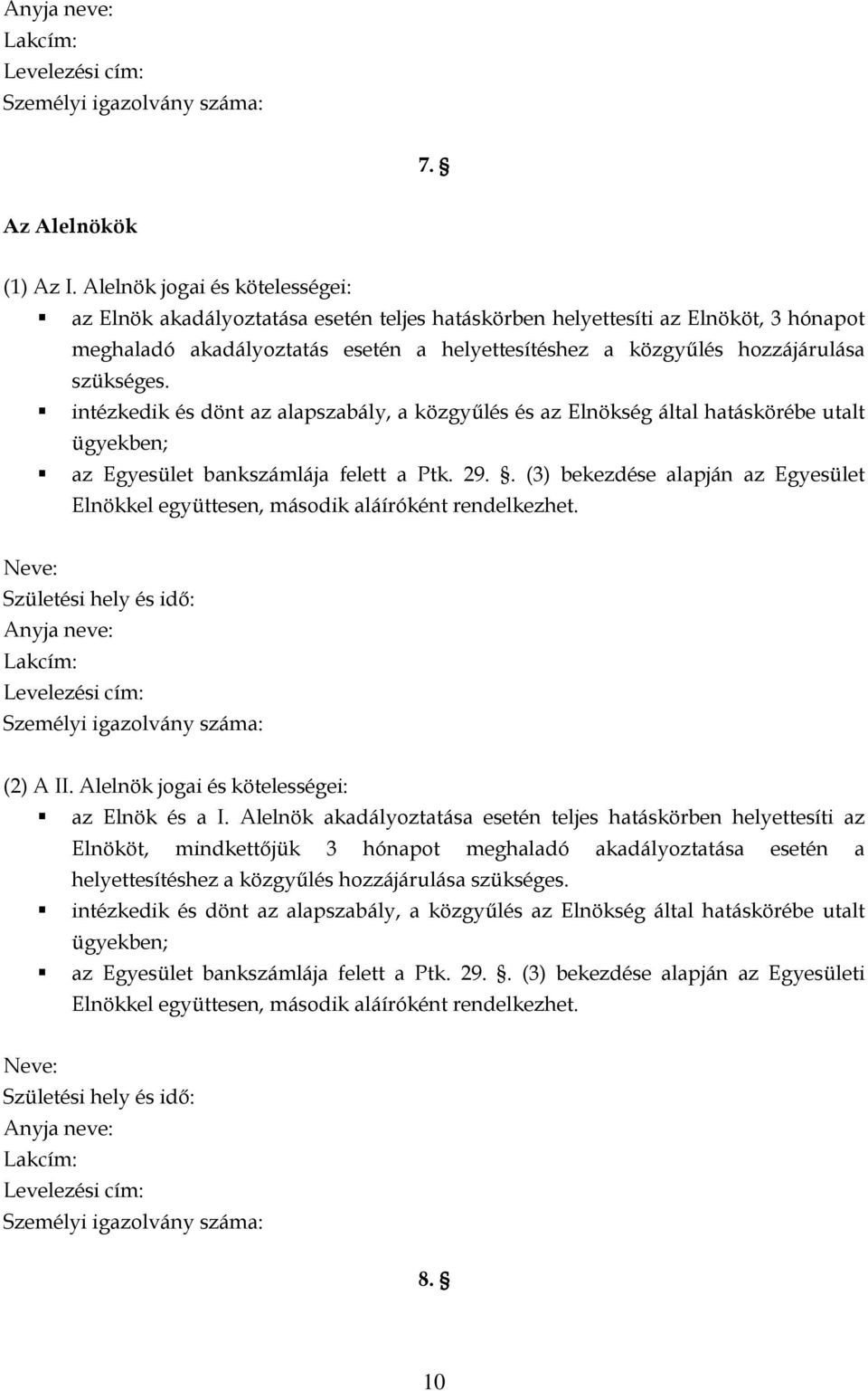 szükséges. intézkedik és dönt az alapszabály, a közgyűlés és az Elnökség által hatáskörébe utalt ügyekben; az Egyesület bankszámlája felett a Ptk. 29.