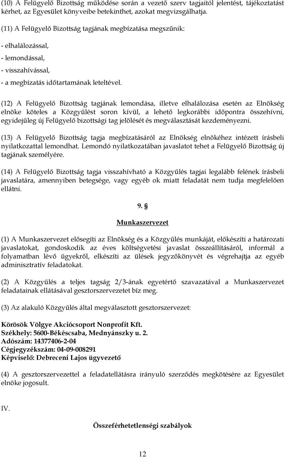 (12) A Felügyelő Bizottság tagjának lemondása, illetve elhalálozása esetén az Elnökség elnöke köteles a Közgyűlést soron kívül, a lehető legkorábbi időpontra összehívni, egyidejűleg új Felügyelő