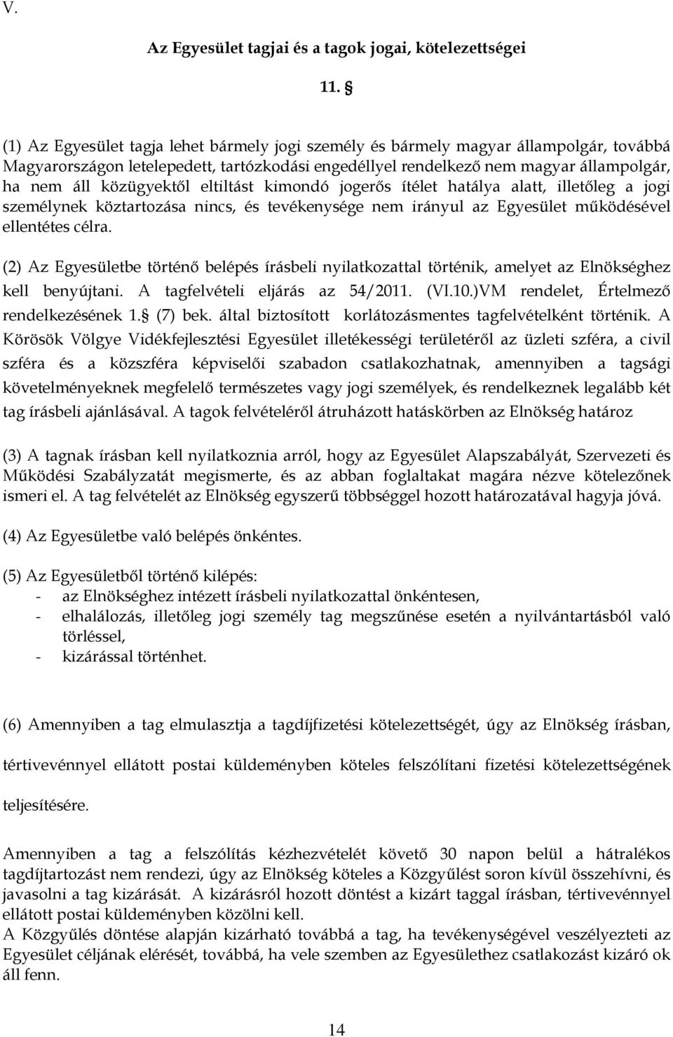 közügyektől eltiltást kimondó jogerős ítélet hatálya alatt, illetőleg a jogi személynek köztartozása nincs, és tevékenysége nem irányul az Egyesület működésével ellentétes célra.