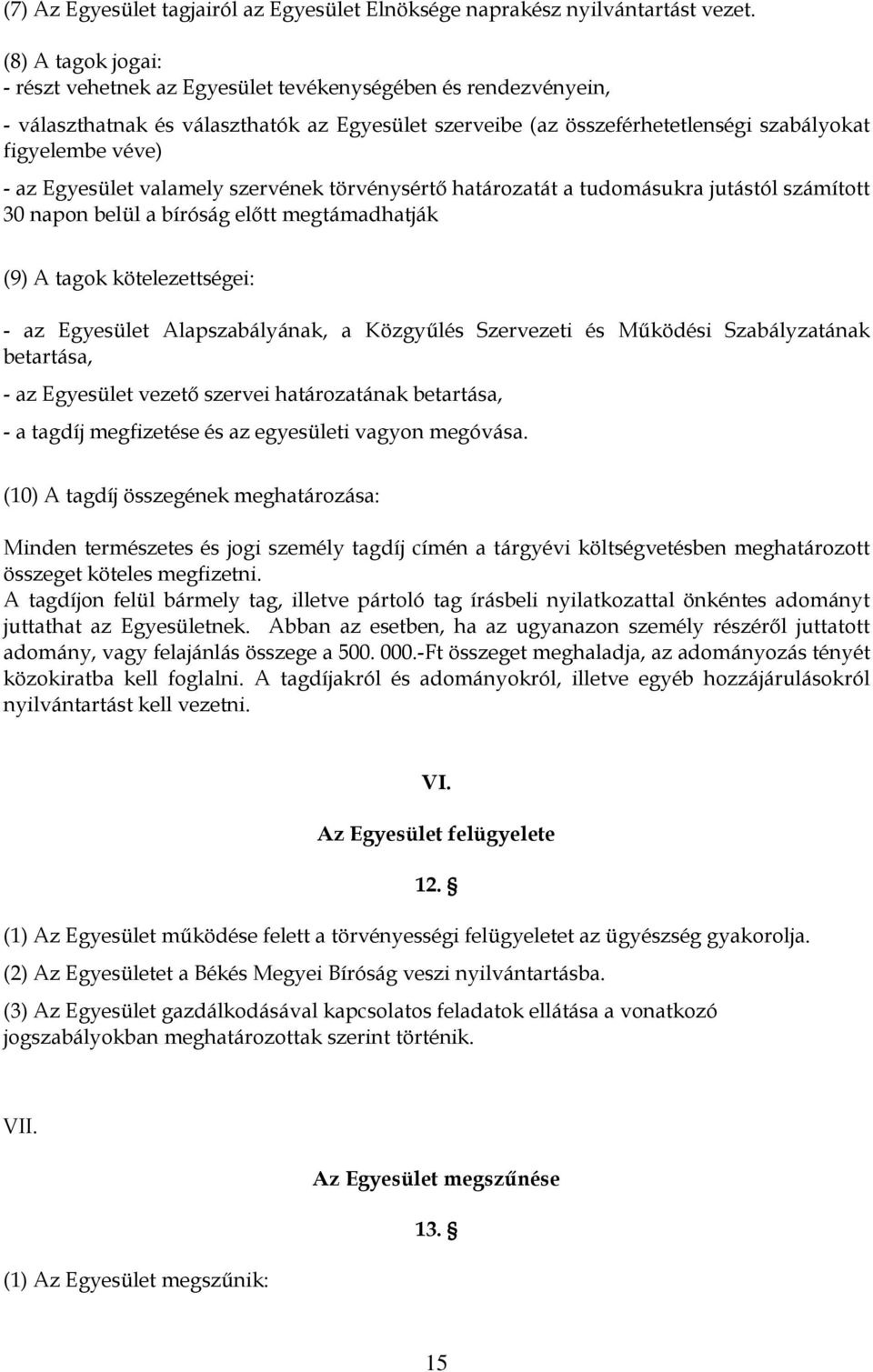 Egyesület valamely szervének törvénysértő határozatát a tudomásukra jutástól számított 30 napon belül a bíróság előtt megtámadhatják (9) A tagok kötelezettségei: - az Egyesület Alapszabályának, a