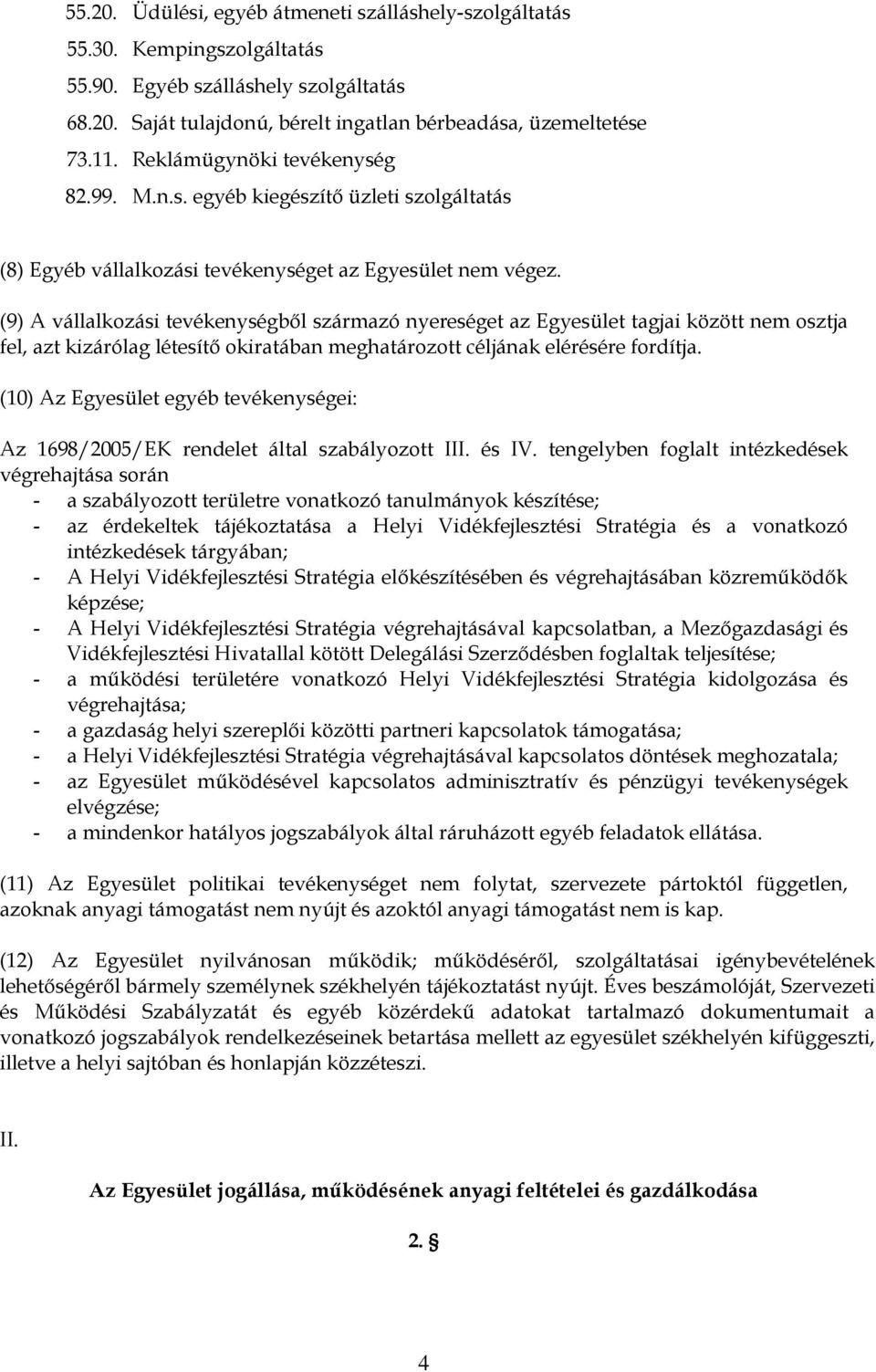 (9) A vállalkozási tevékenységből származó nyereséget az Egyesület tagjai között nem osztja fel, azt kizárólag létesítő okiratában meghatározott céljának elérésére fordítja.