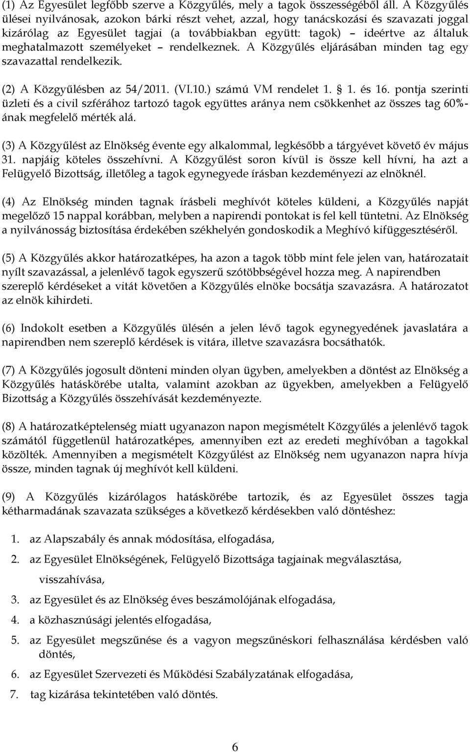 személyeket rendelkeznek. A Közgyűlés eljárásában minden tag egy szavazattal rendelkezik. (2) A Közgyűlésben az 54/2011. (VI.10.) számú VM rendelet 1. 1. és 16.
