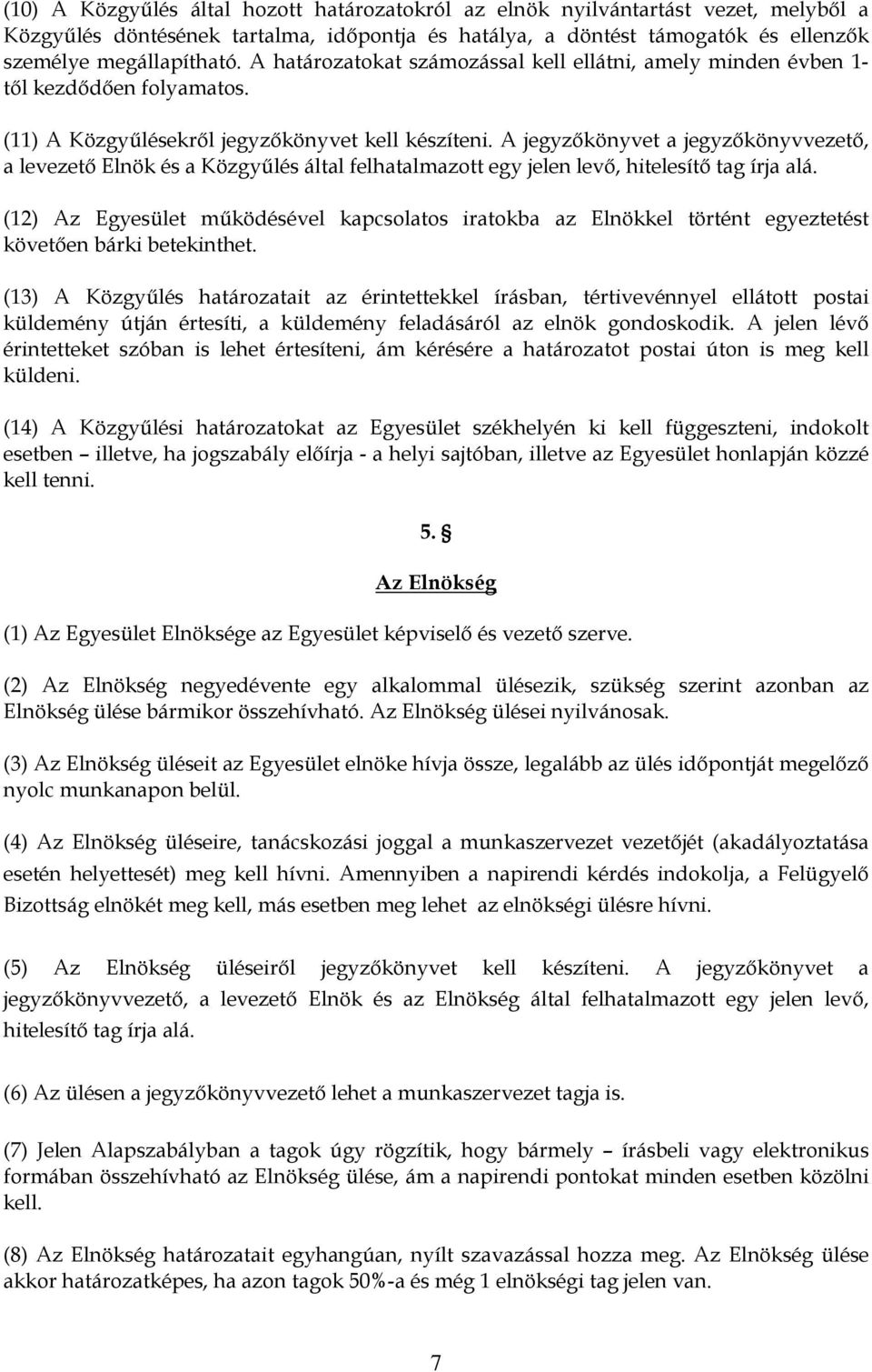 A jegyzőkönyvet a jegyzőkönyvvezető, a levezető Elnök és a Közgyűlés által felhatalmazott egy jelen levő, hitelesítő tag írja alá.