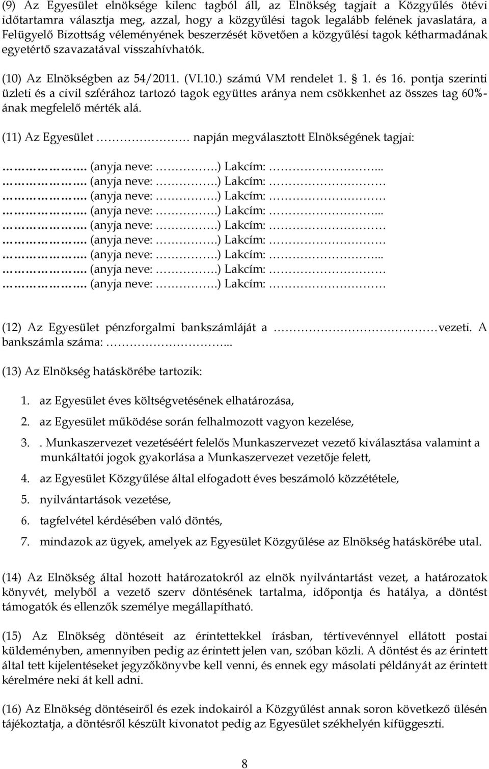 pontja szerinti üzleti és a civil szférához tartozó tagok együttes aránya nem csökkenhet az összes tag 60%- ának megfelelő mérték alá. (11) Az Egyesület napján megválasztott Elnökségének tagjai:.