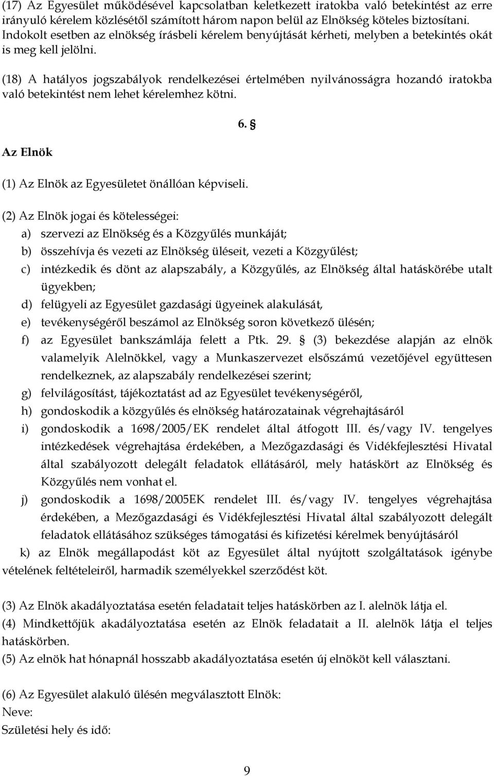 (18) A hatályos jogszabályok rendelkezései értelmében nyilvánosságra hozandó iratokba való betekintést nem lehet kérelemhez kötni. Az Elnök 6. (1) Az Elnök az Egyesületet önállóan képviseli.