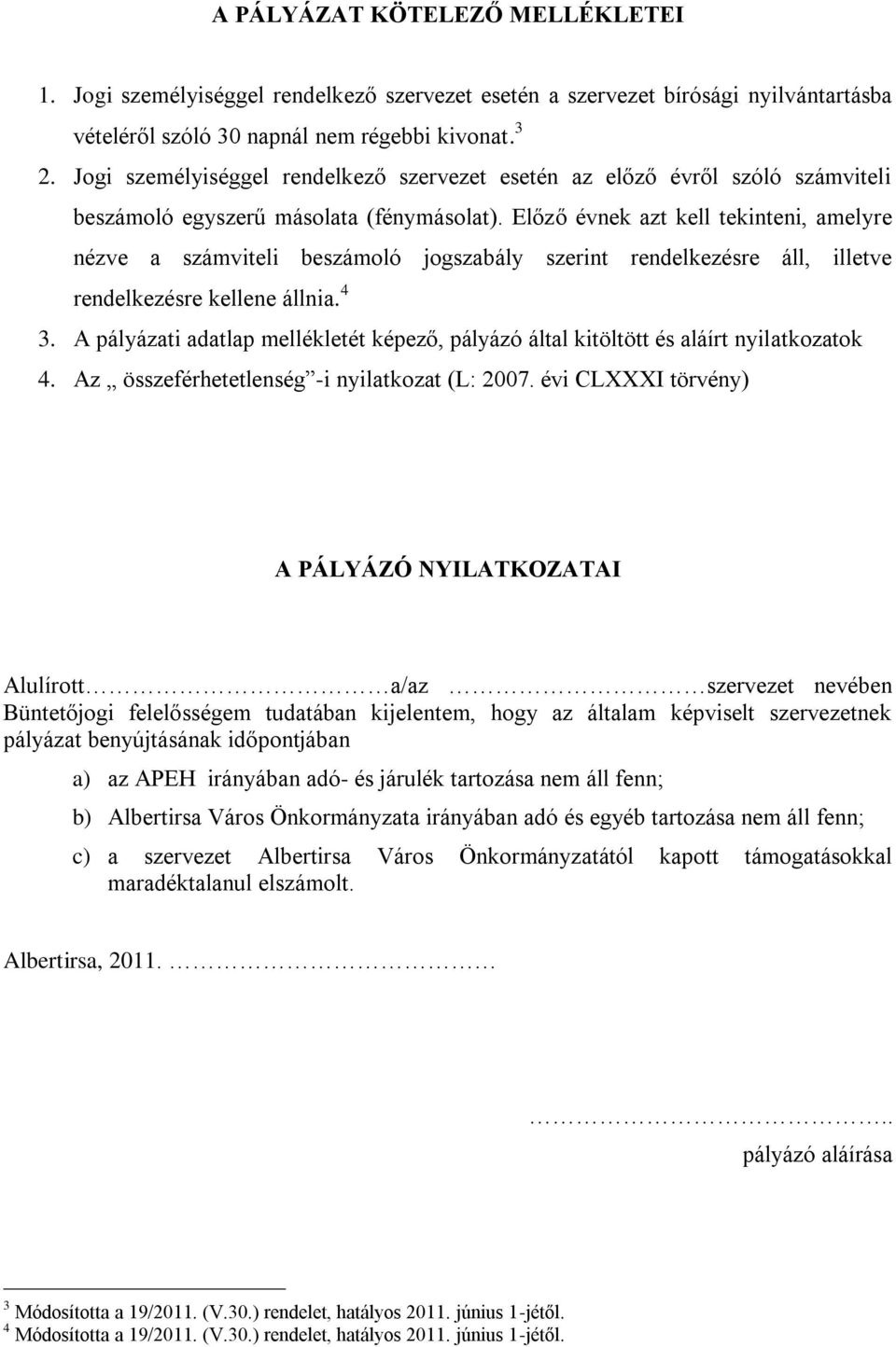 Előző évnek azt kell tekinteni, amelyre nézve a számviteli beszámoló jogszabály szerint rendelkezésre áll, illetve rendelkezésre kellene állnia. 4 3.