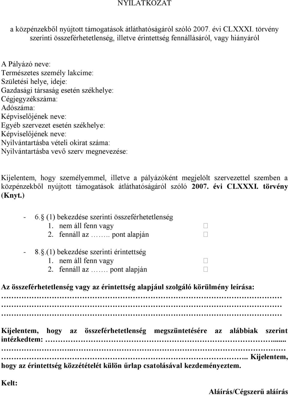 Cégjegyzékszáma: Adószáma: Képviselőjének neve: Egyéb szervezet esetén székhelye: Képviselőjének neve: Nyilvántartásba vételi okirat száma: Nyilvántartásba vevő szerv megnevezése: Kijelentem, hogy