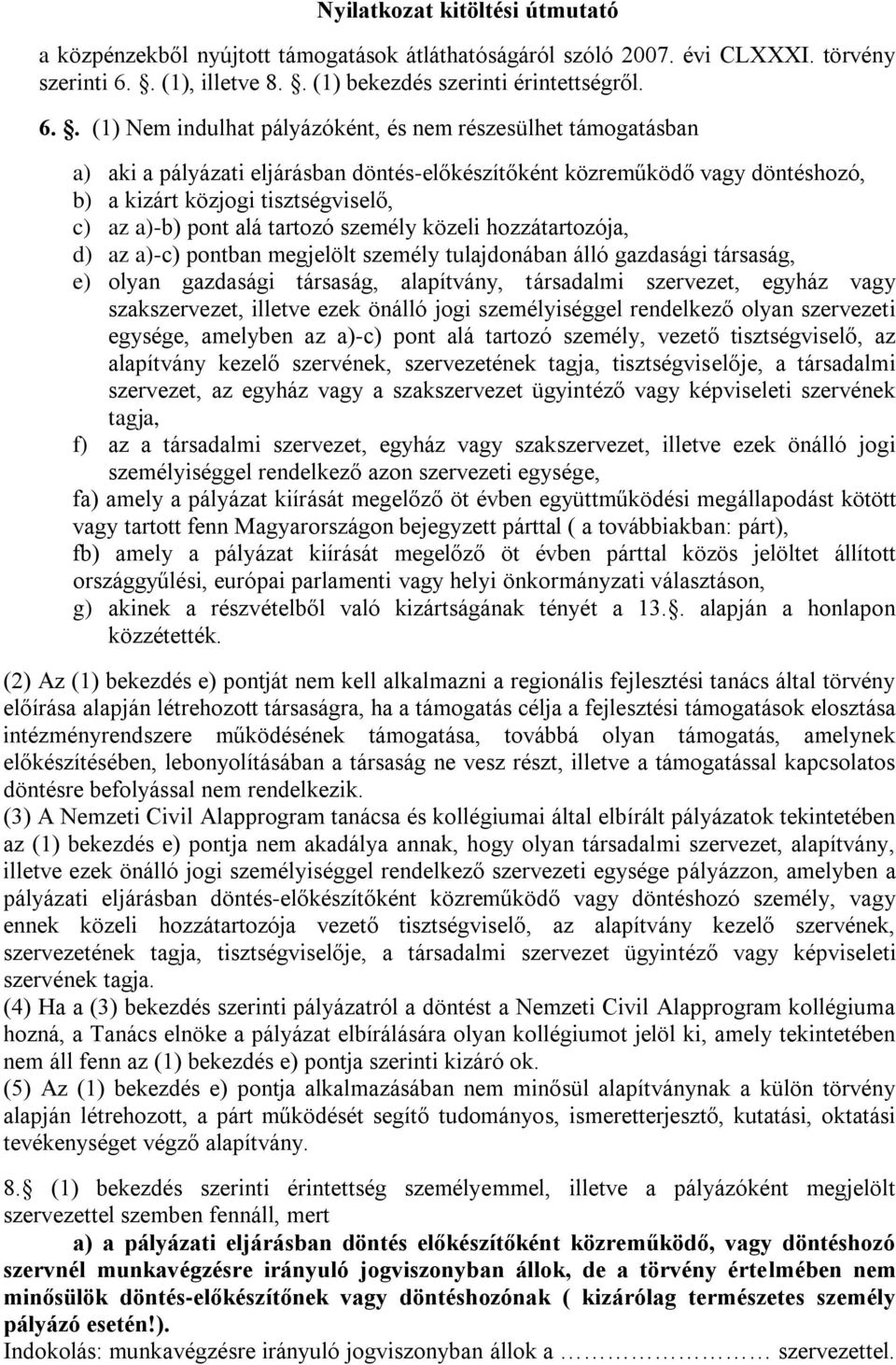 . (1) Nem indulhat pályázóként, és nem részesülhet támogatásban a) aki a pályázati eljárásban döntés-előkészítőként közreműködő vagy döntéshozó, b) a kizárt közjogi tisztségviselő, c) az a)-b) pont