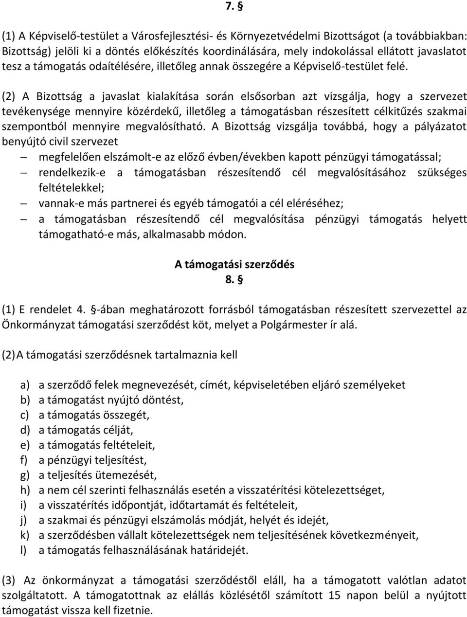 (2) A Bizottság a javaslat kialakítása során elsősorban azt vizsgálja, hogy a szervezet tevékenysége mennyire közérdekű, illetőleg a támogatásban részesített célkitűzés szakmai szempontból mennyire