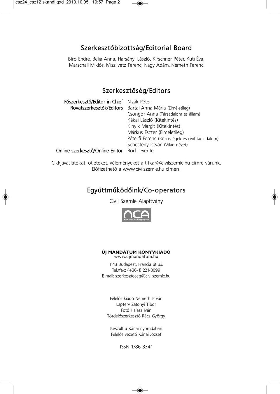Fõszerkesztõ/Editor i Chief Ro vatszerkesztõk/editors Olie szerkesztő/olie Editor Nizák Péter Bartal Aa Mária (Elméletileg) Csogor Aa (Társadalom és állam) Kákai László (Kitekités) Kiyik Margit