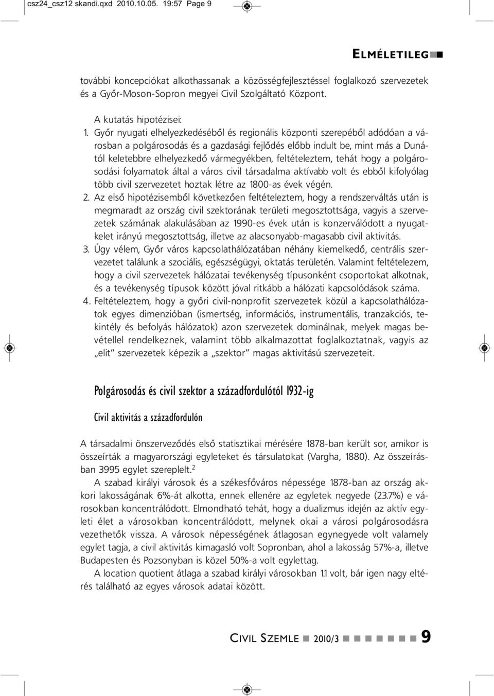 Győr yugati elhelyezkedéséből és regioális közpoti szerepéből adódóa a városba a polgárosodás és a gazdasági fejlődés előbb idult be, mit más a Duától keletebbre elhelyezkedő vármegyékbe,