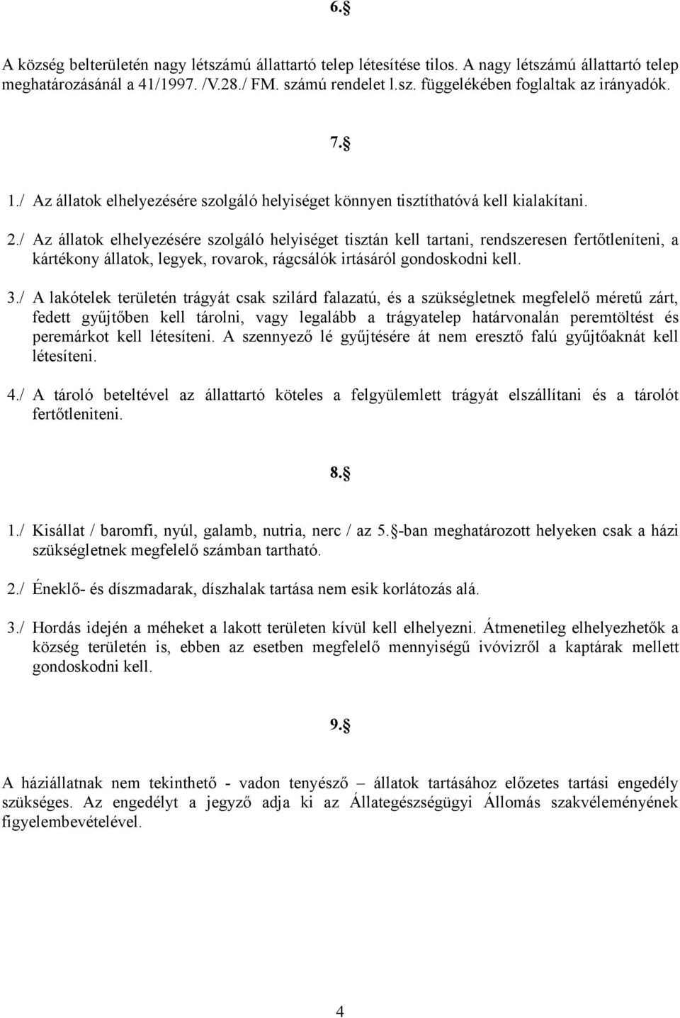 / Az állatok elhelyezésére szolgáló helyiséget tisztán kell tartani, rendszeresen fertőtleníteni, a kártékony állatok, legyek, rovarok, rágcsálók irtásáról gondoskodni kell. 3.