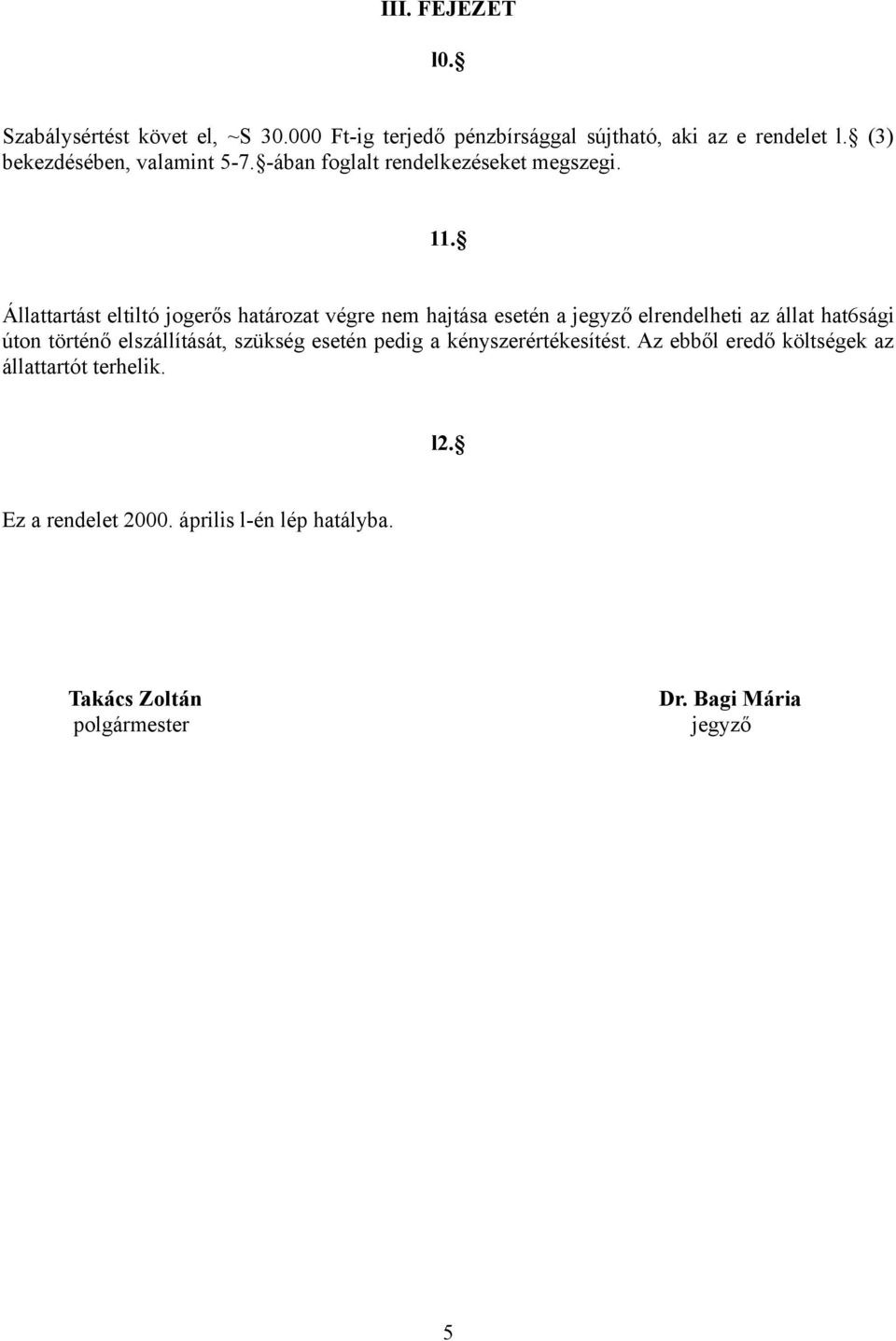 Állattartást eltiltó jogerős határozat végre nem hajtása esetén a jegyző elrendelheti az állat hat6sági úton történő