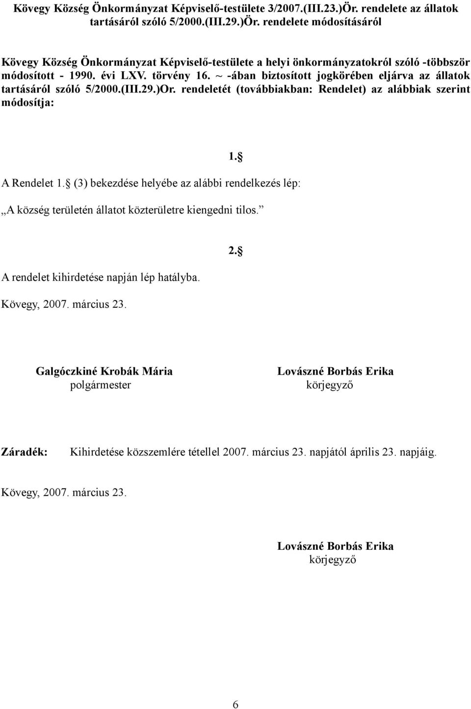 (3) bekezdése helyébe az alábbi rendelkezés lép: 1. A község területén állatot közterületre kiengedni tilos. A rendelet kihirdetése napján lép hatályba. Kövegy, 20