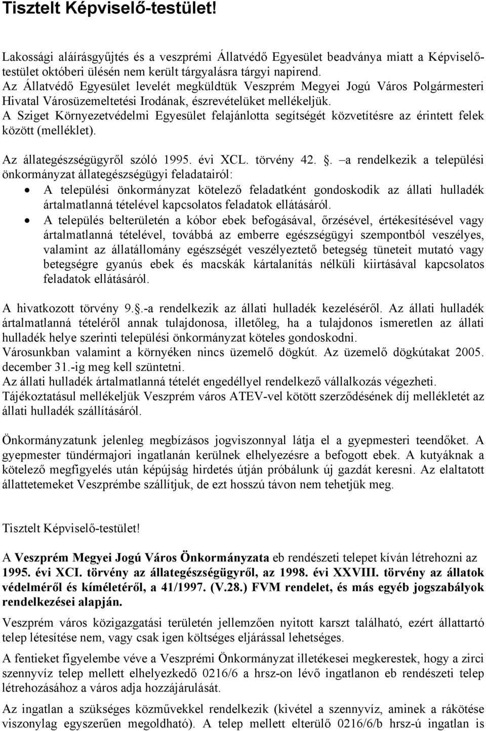 A Sziget Környezetvédelmi Egyesület felajánlotta segítségét közvetítésre az érintett felek között (melléklet). Az állategészségügyről szóló 1995. évi XCL. törvény 42.