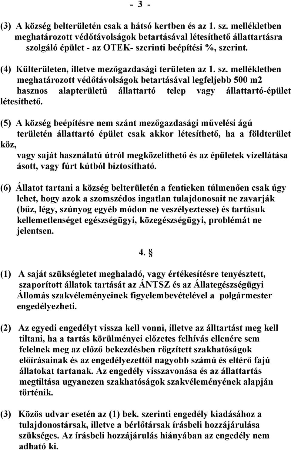 lgáló épület - az OTEK- szerinti beépítési %, szerint. (4) Külterületen, illetve mezőgazdasági területen az 1. sz. mellékletben meghatározott védőtávolságok betartásával legfeljebb 500 m2 hasznos alapterületű állattartó telep vagy állattartó-épület létesíthető.