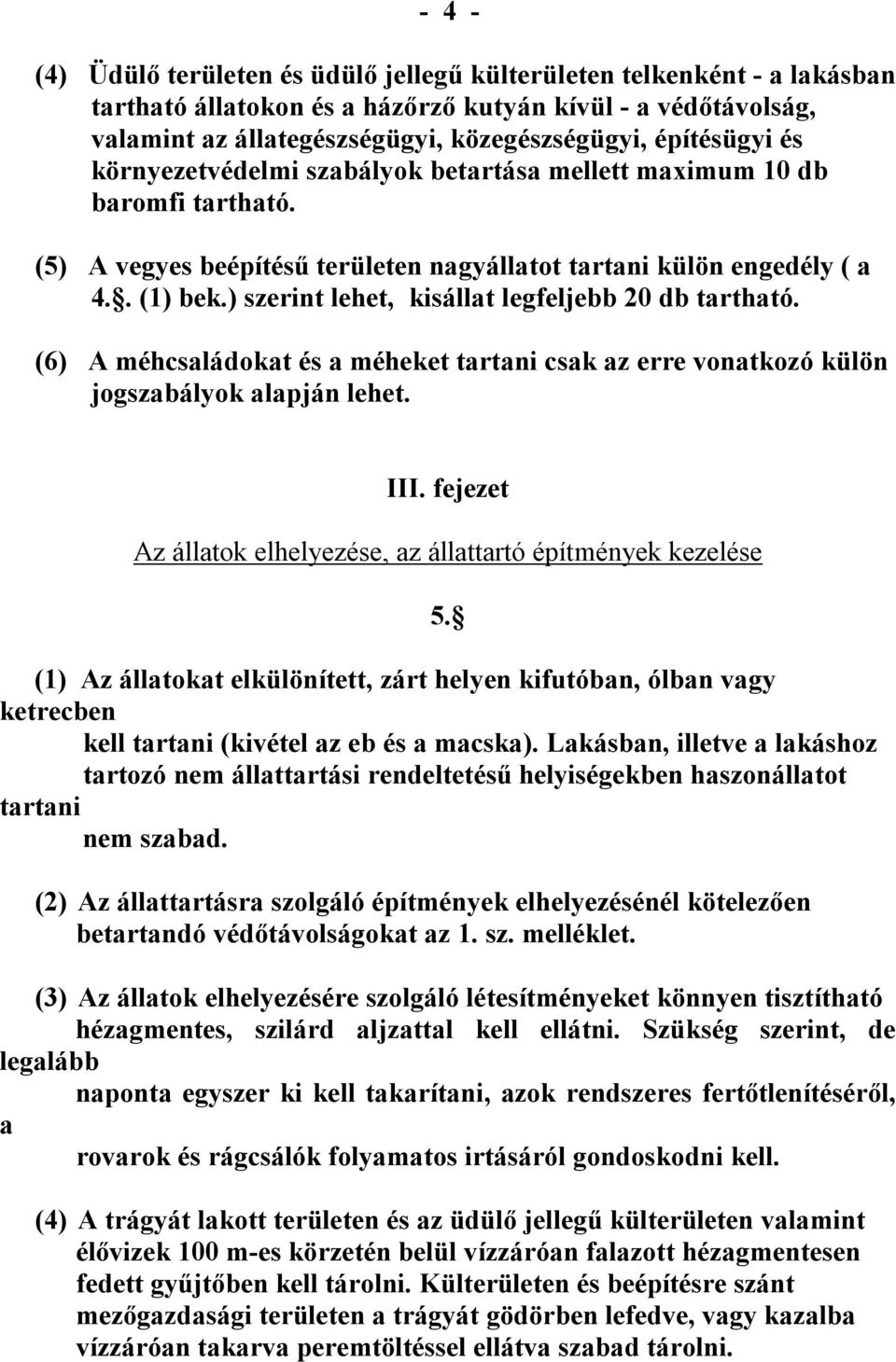 ) szerint lehet, kisállat legfeljebb 20 db tartható. (6) A méhcsaládokat és a méheket tartani csak az erre vonatkozó külön jogszabályok alapján lehet. III.