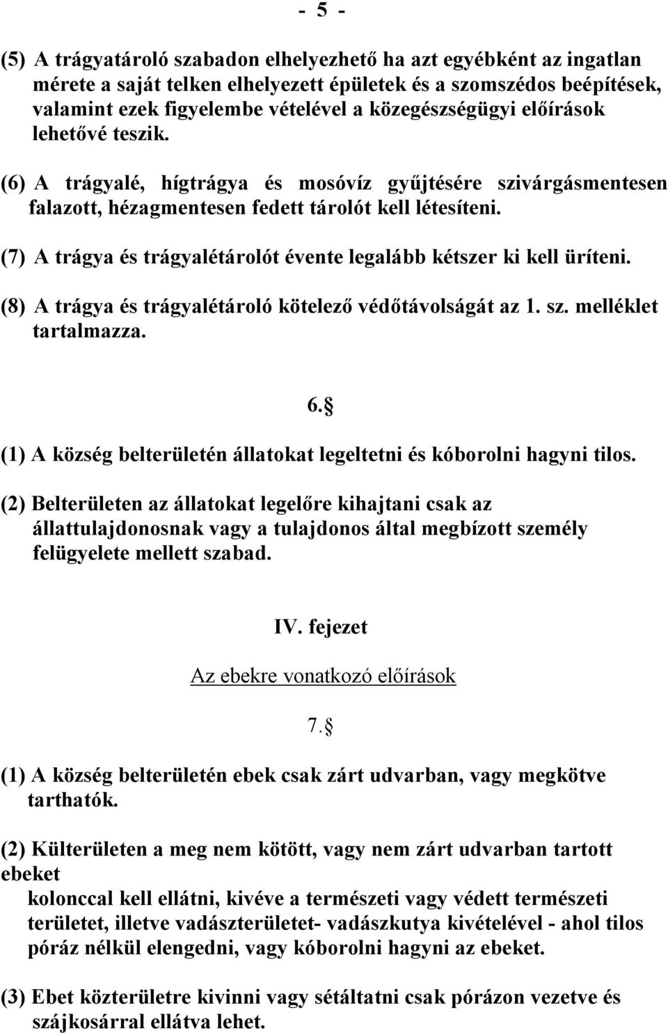 (7) A trágya és trágyalétárolót évente legalább kétszer ki kell üríteni. (8) A trágya és trágyalétároló kötelező védőtávolságát az 1. sz. melléklet tartalmazza. 6.