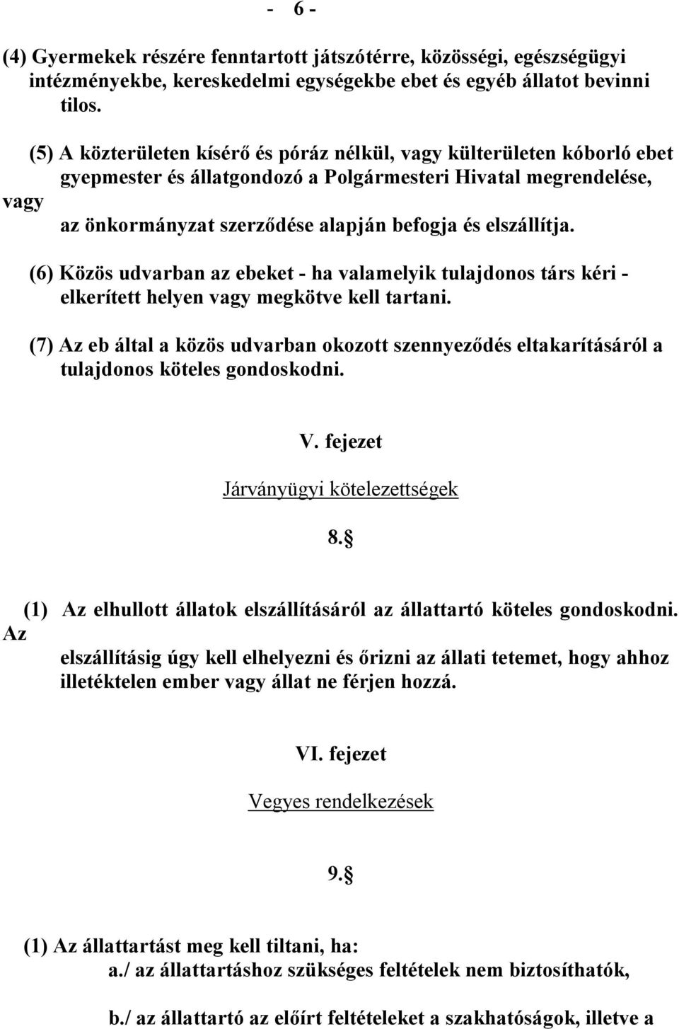 elszállítja. (6) Közös udvarban az ebeket - ha valamelyik tulajdonos társ kéri - elkerített helyen vagy megkötve kell tartani.