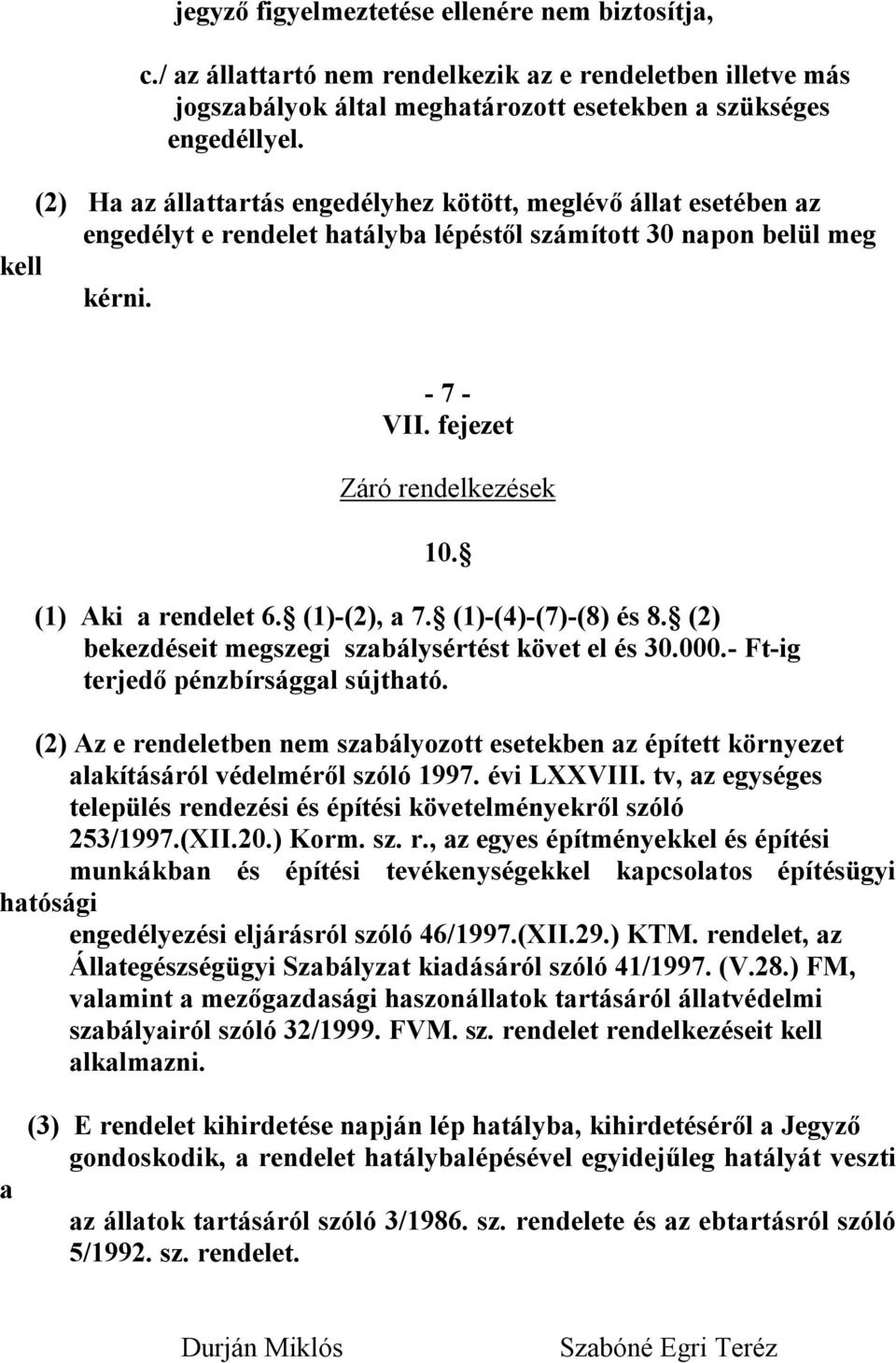 (1) Aki a rendelet 6. (1)-(2), a 7. (1)-(4)-(7)-(8) és 8. (2) bekezdéseit megszegi szabálysértést követ el és 30.000.- Ft-ig terjedő pénzbírsággal sújtható.