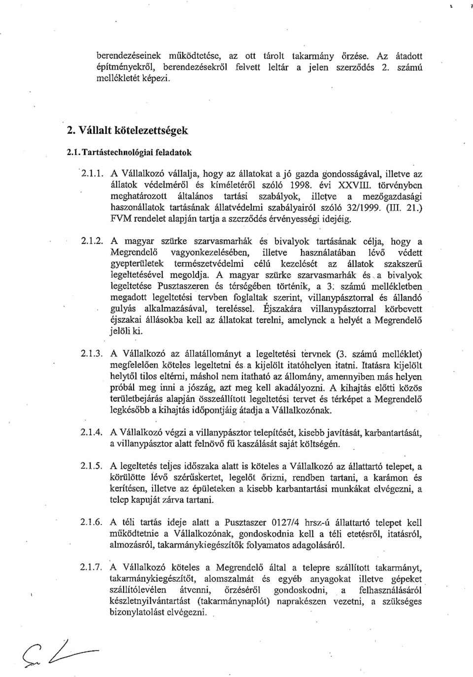 törvényben meghatározott általános tartási szabályok, illewe a mezőgazdasági haszonállatok tartásának állatvédelmi szabályairól szóló 32/1999. (III. 21.