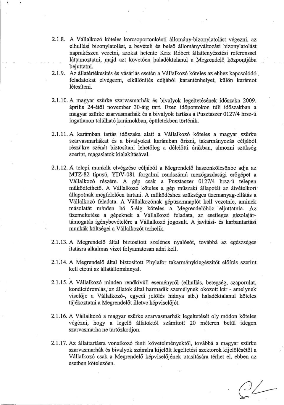 Róbert állattenyésztési referenssel lattamoztatni, majd azt kovetoen haladektalanul a Megrendelo kozpontj aba bejuttatni. 2.1.9.